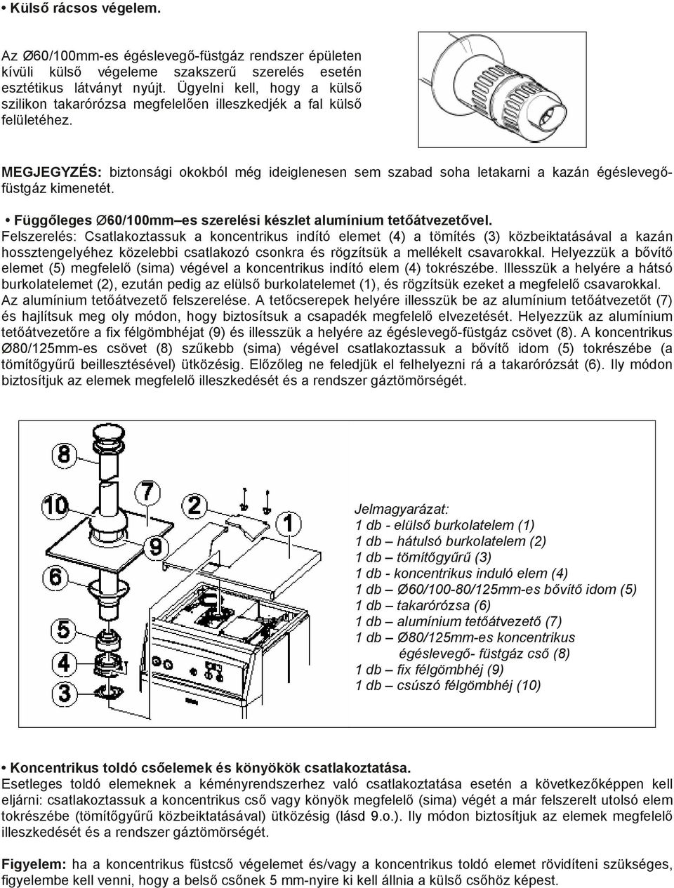 MEGJEGYZÉS: biztonsági okokból még ideiglenesen sem szabad soha letakarni a kazán égéslevegőfüstgáz kimenetét. Függőleges Ø60/100mm es szerelési készlet alumínium tetőátvezetővel.