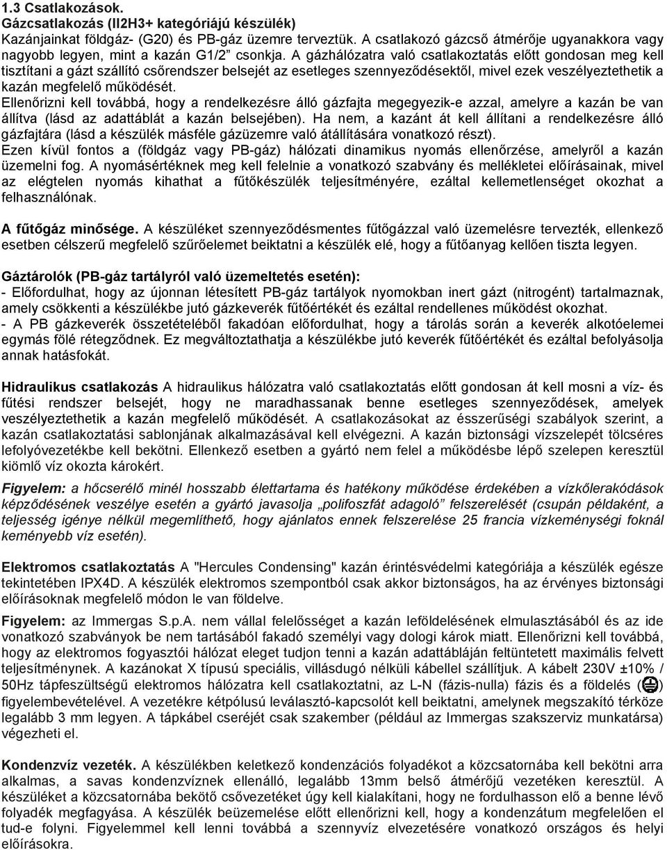 A gázhálózatra való csatlakoztatás előtt gondosan meg kell tisztítani a gázt szállító csőrendszer belsejét az esetleges szennyeződésektől, mivel ezek veszélyeztethetik a kazán megfelelő működését.