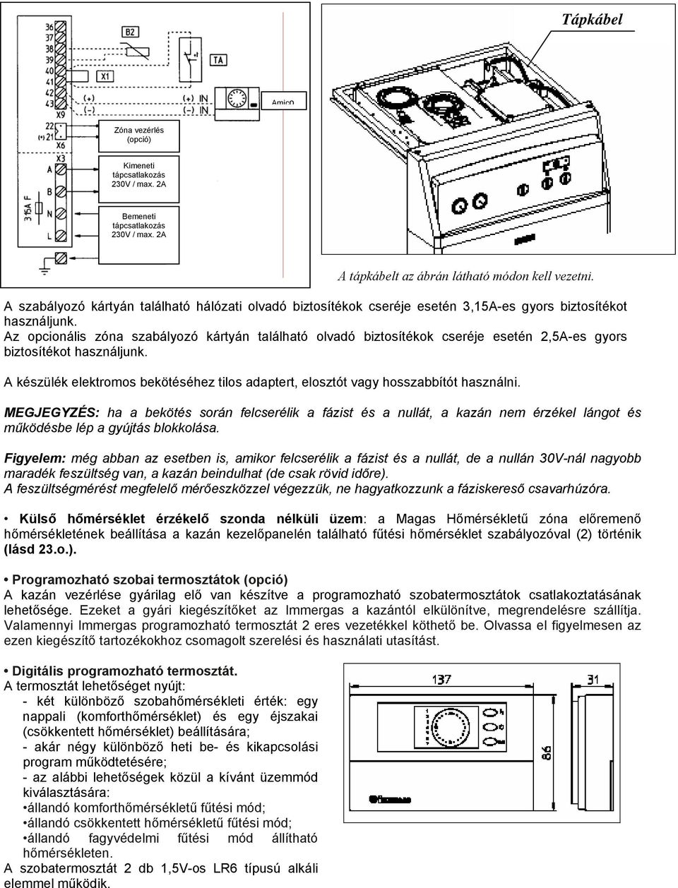 Az opcionális zóna szabályozó kártyán található olvadó biztosítékok cseréje esetén 2,5A-es gyors biztosítékot használjunk.