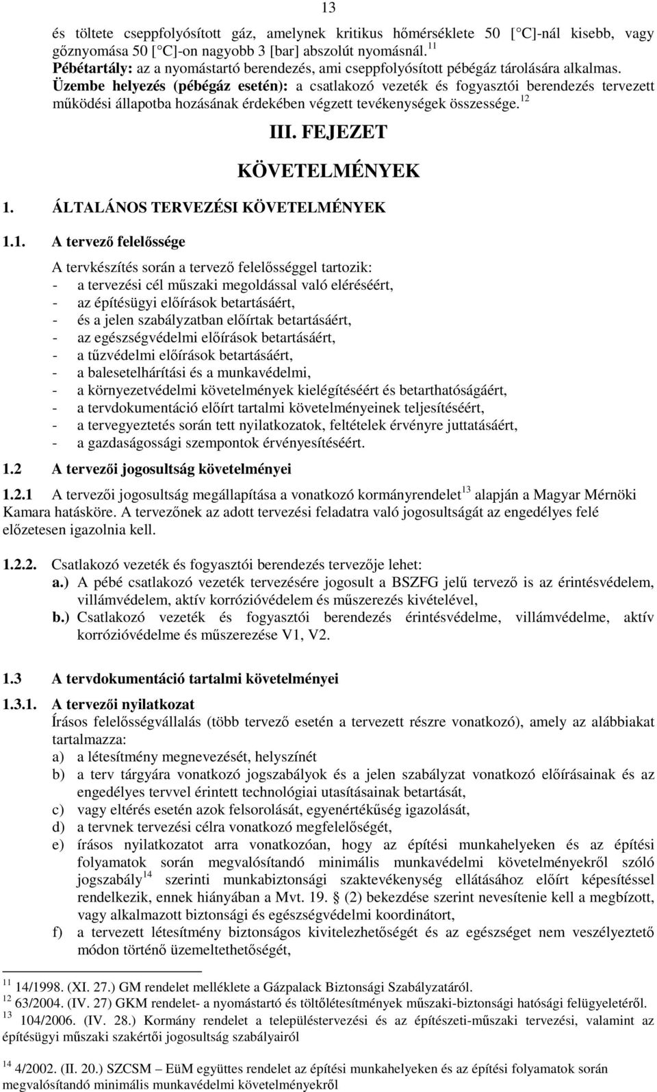 Üzembe helyezés (pébégáz esetén): a csatlakozó vezeték és fogyasztói berendezés tervezett működési állapotba hozásának érdekében végzett tevékenységek összessége. 12 III. FEJEZET KÖVETELMÉNYEK 1.