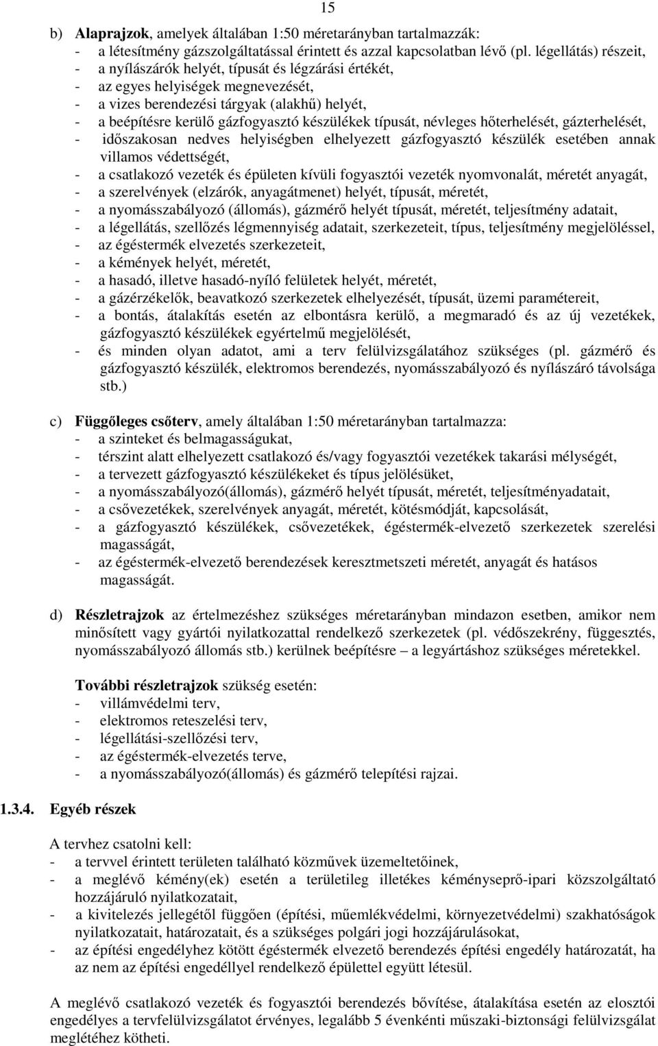 készülékek típusát, névleges hőterhelését, gázterhelését, - időszakosan nedves helyiségben elhelyezett gázfogyasztó készülék esetében annak villamos védettségét, - a csatlakozó vezeték és épületen