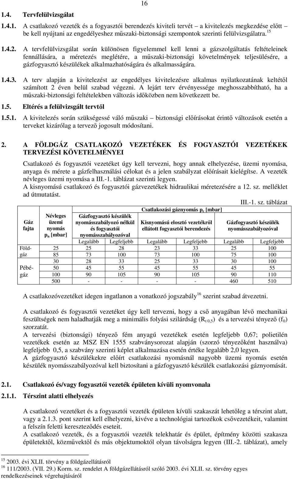 A tervfelülvizsgálat során különösen figyelemmel kell lenni a gázszolgáltatás feltételeinek fennállására, a méretezés meglétére, a műszaki-biztonsági követelmények teljesülésére, a gázfogyasztó