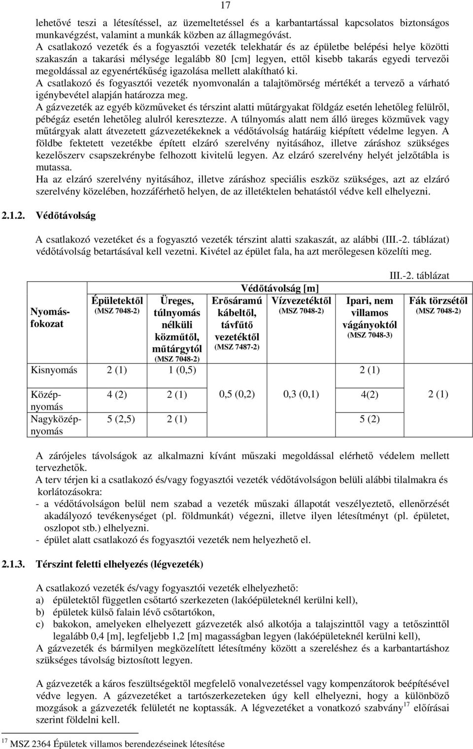 az egyenértékűség igazolása mellett alakítható ki. A csatlakozó és fogyasztói vezeték nyomvonalán a talajtömörség mértékét a tervező a várható igénybevétel alapján határozza meg.