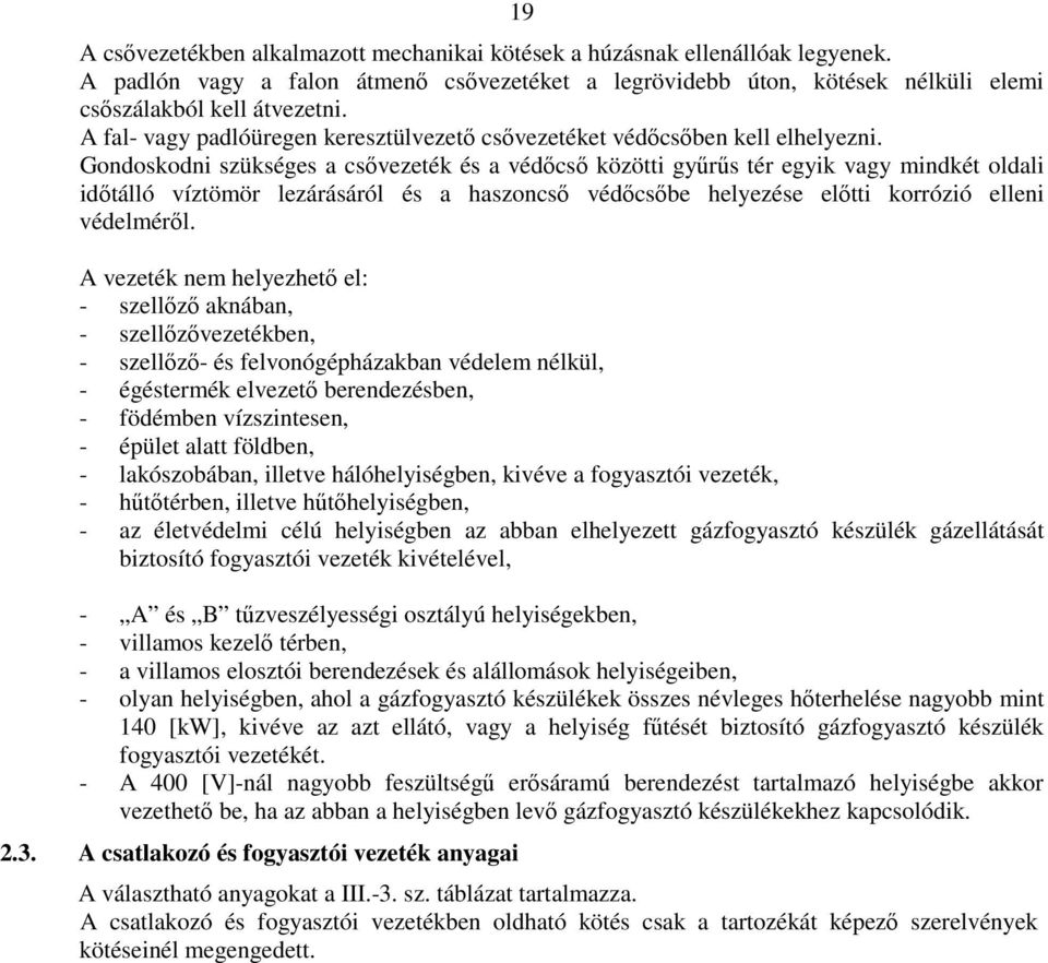 Gondoskodni szükséges a csővezeték és a védőcső közötti gyűrűs tér egyik vagy mindkét oldali időtálló víztömör lezárásáról és a haszoncső védőcsőbe helyezése előtti korrózió elleni védelméről.