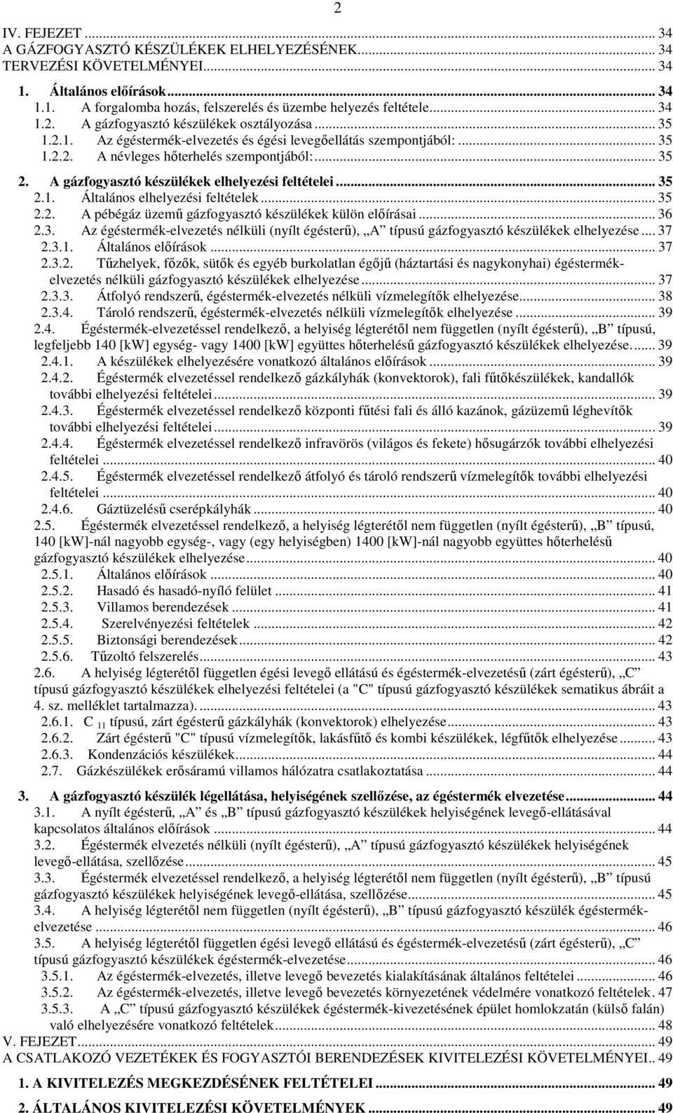 .. 35 2.2. A pébégáz üzemű gázfogyasztó készülékek külön előírásai... 36 2.3. Az égéstermék-elvezetés nélküli (nyílt égésterű), A típusú gázfogyasztó készülékek elhelyezése... 37 2.3.1.