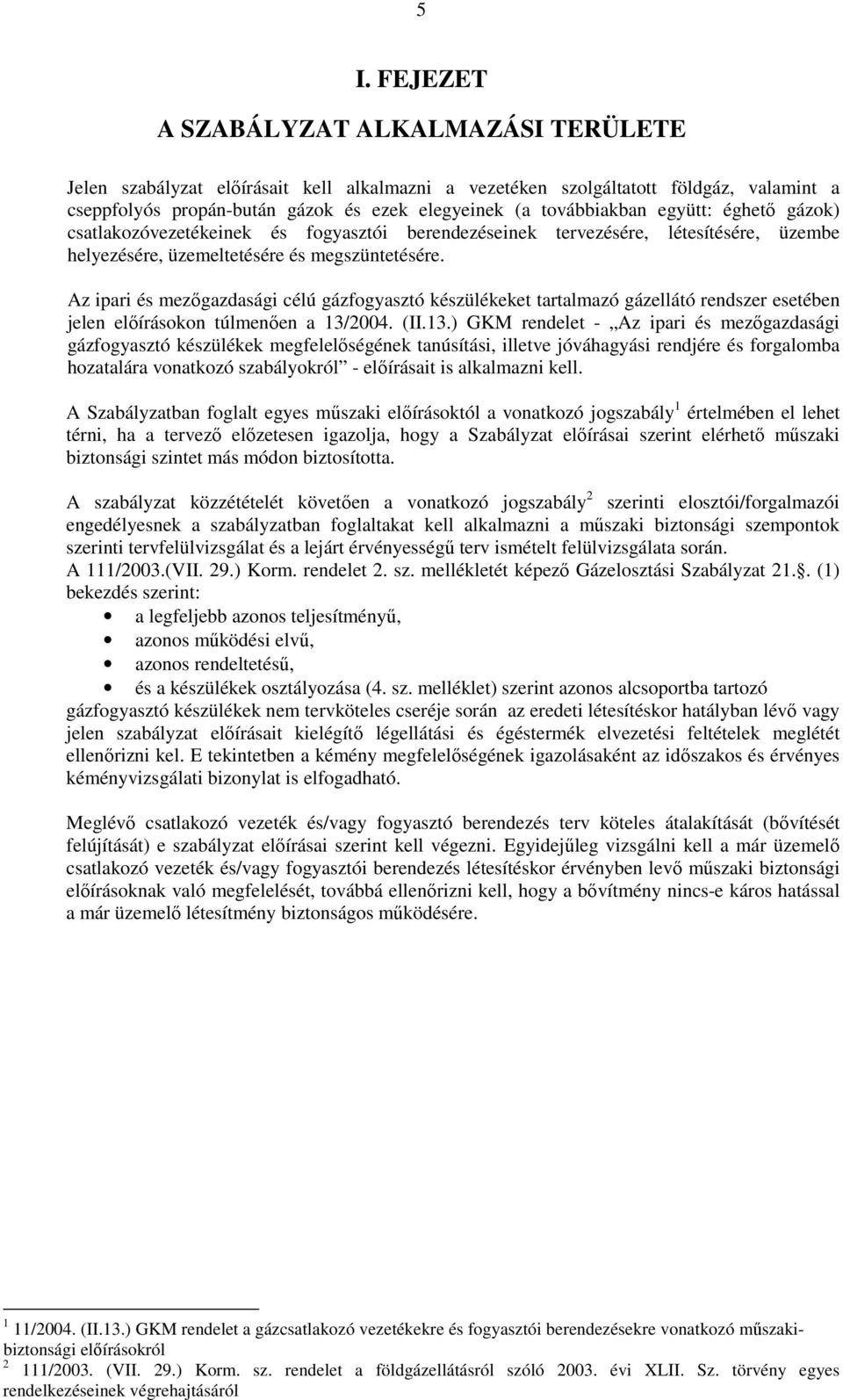 Az ipari és mezőgazdasági célú gázfogyasztó készülékeket tartalmazó gázellátó rendszer esetében jelen előírásokon túlmenően a 13/