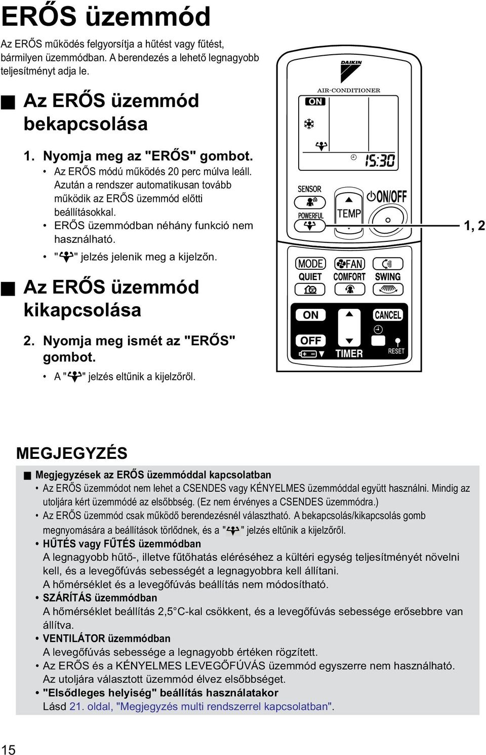 ERŐS üzemmódban néhány funkció nem használható. " " jelzés jelenik meg a kijelzőn. 1, 2 Az ERŐS üzemmód kikapcsolása 2. Nyomja meg ismét az "ERŐS" gombot. A " " jelzés eltűnik a kijelzőről.