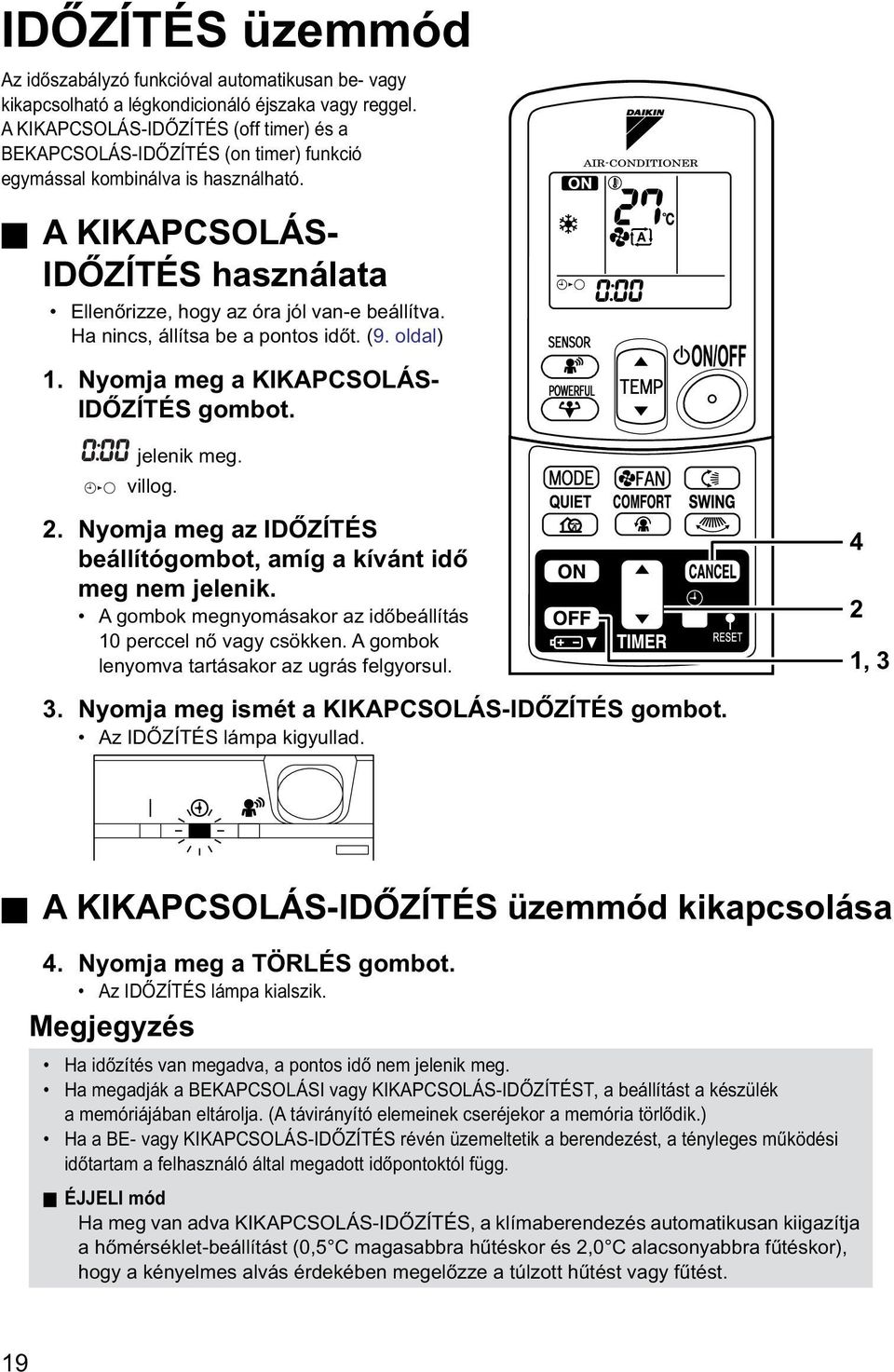 Ha nincs, állítsa be a pontos időt. (9. oldal) 1. Nyomja meg a KIKAPCSOLÁS- IDŐZÍTÉS gombot. jelenik meg. villog. 2. Nyomja meg az IDŐZÍTÉS beállítógombot, amíg a kívánt idő meg nem jelenik.