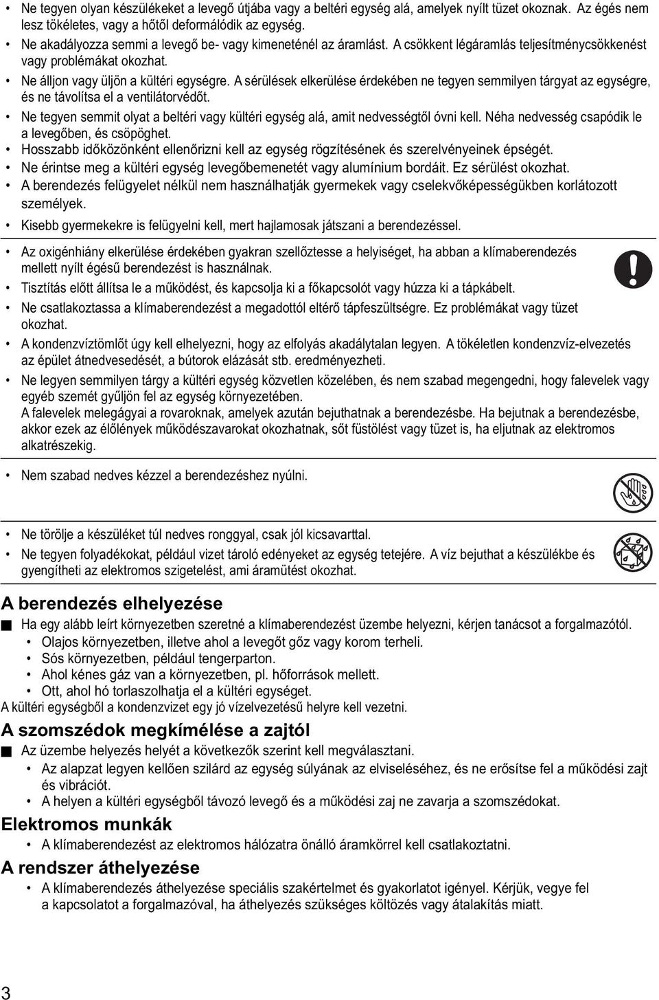 A sérülések elkerülése érdekében ne tegyen semmilyen tárgyat az egységre, és ne távolítsa el a ventilátorvédőt. Ne tegyen semmit olyat a beltéri vagy kültéri egység alá, amit nedvességtől óvni kell.