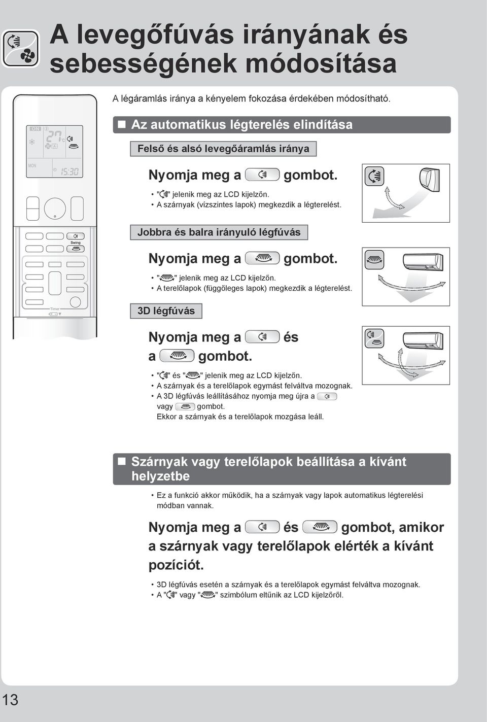 Jobbra és balra irányuló légfúvás Nyomja meg a gombot. " " jelenik meg az LCD kijelzőn. A terelőlapok (függőleges lapok) megkezdik a légterelést. 3D légfúvás Nyomja meg a a gombot.