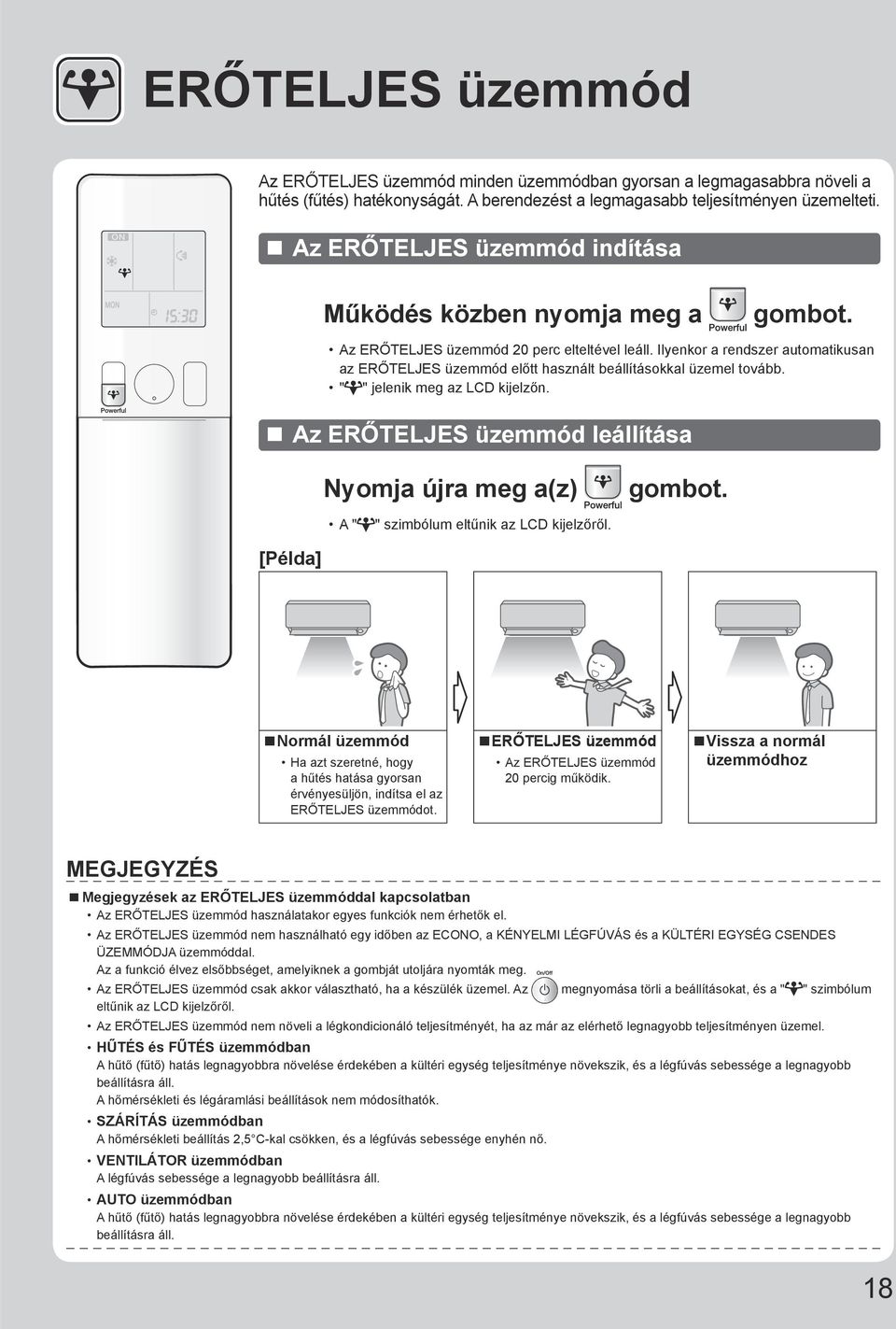 Ilyenkor a rendszer automatikusan az ERŐTELJES üzemmód előtt használt beállításokkal üzemel tovább. " " jelenik meg az LCD kijelzőn. Az ERŐTELJES üzemmód leállítása Nyomja újra meg a(z) gombot.