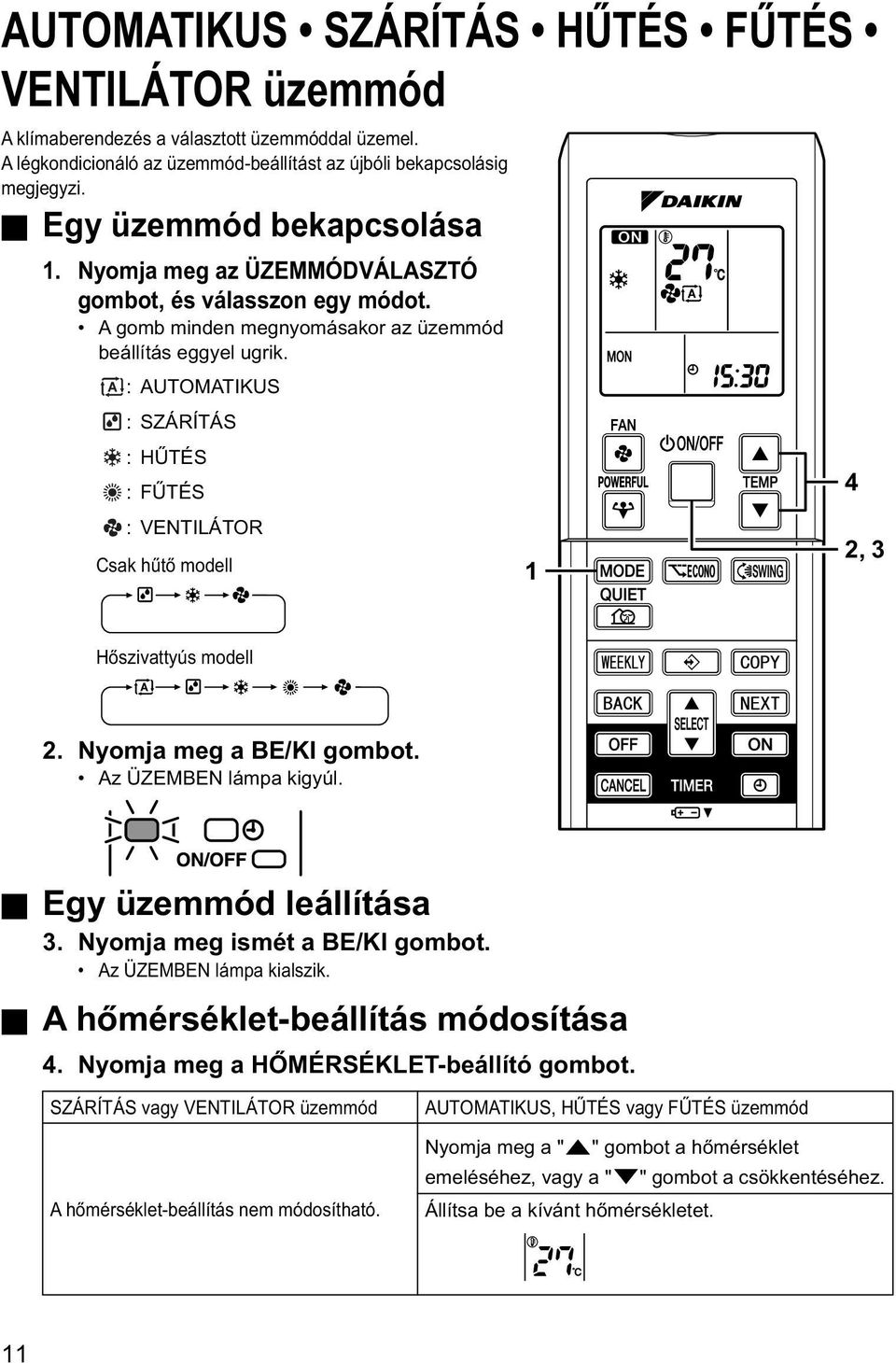 : AUTOMATIKUS : SZÁRÍTÁS : HŰTÉS : FŰTÉS : VENTILÁTOR Csak hűtő modell 1 4 2, 3 Hőszivattyús modell 2. Nyomja meg a BE/KI gombot. Az ÜZEMBEN lámpa kigyúl. Egy üzemmód leállítása 3.