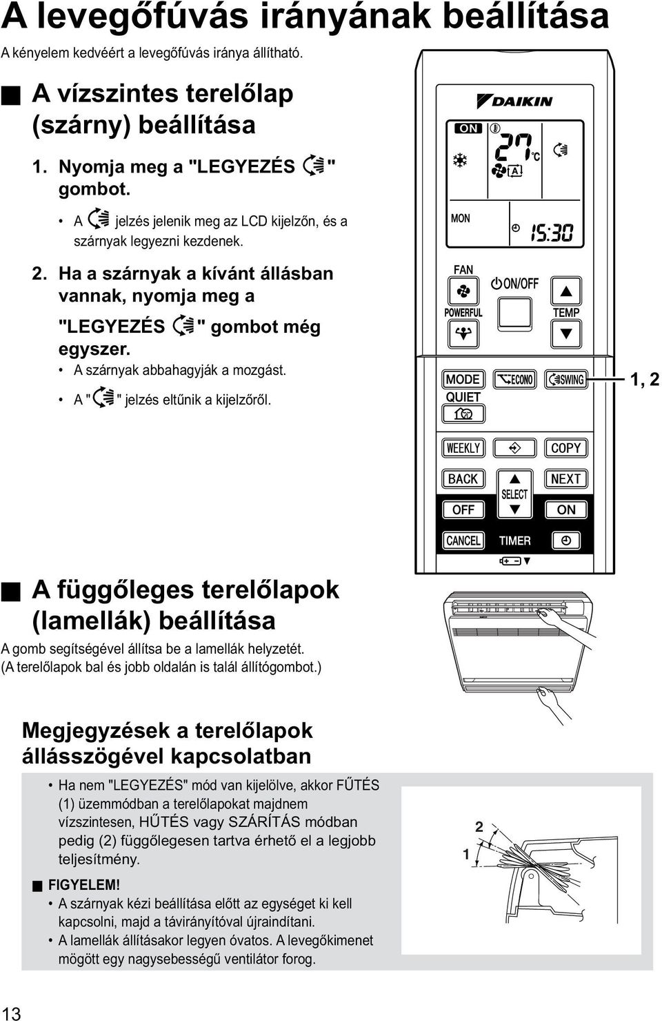 A " " jelzés eltűnik a kijelzőről. 1, 2 A függőleges terelőlapok (lamellák) beállítása A gomb segítségével állítsa be a lamellák helyzetét. (A terelőlapok bal és jobb oldalán is talál állítógombot.