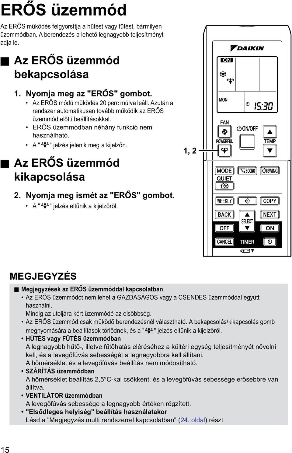 ERŐS üzemmódban néhány funkció nem használható. A " " jelzés jelenik meg a kijelzőn. Az ERŐS üzemmód kikapcsolása 1, 2 2. Nyomja meg ismét az "ERŐS" gombot. A " " jelzés eltűnik a kijelzőről.