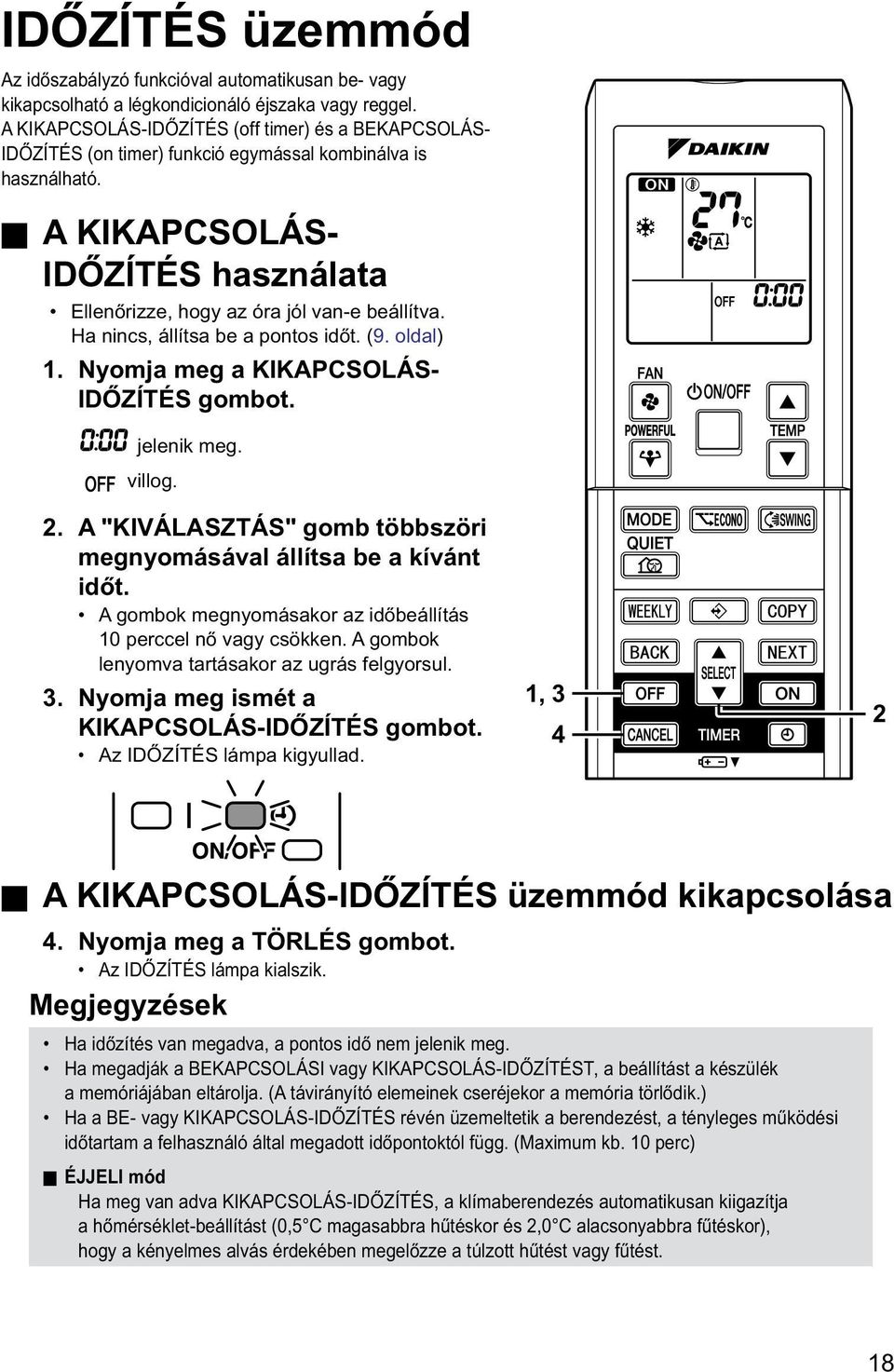 Ha nincs, állítsa be a pontos időt. (9. oldal) 1. Nyomja meg a KIKAPCSOLÁS- IDŐZÍTÉS gombot. jelenik meg. villog. 2. A "KIVÁLASZTÁS" gomb többszöri megnyomásával állítsa be a kívánt időt.