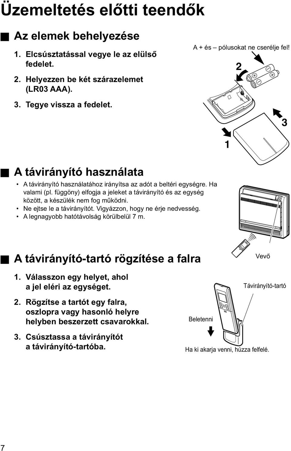 függöny) elfogja a jeleket a távirányító és az egység között, a készülék nem fog működni. Ne ejtse le a távirányítót. Vigyázzon, hogy ne érje nedvesség. A legnagyobb hatótávolság körülbelül 7 m.