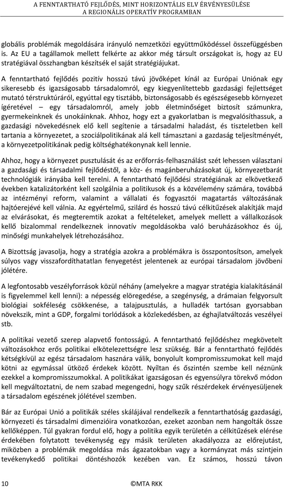 A fenntartható fejlődés pozitív hosszú távú jövőképet kínál az Európai Uniónak egy sikeresebb és igazságosabb társadalomról, egy kiegyenlítettebb gazdasági fejlettséget mutató térstruktúráról,