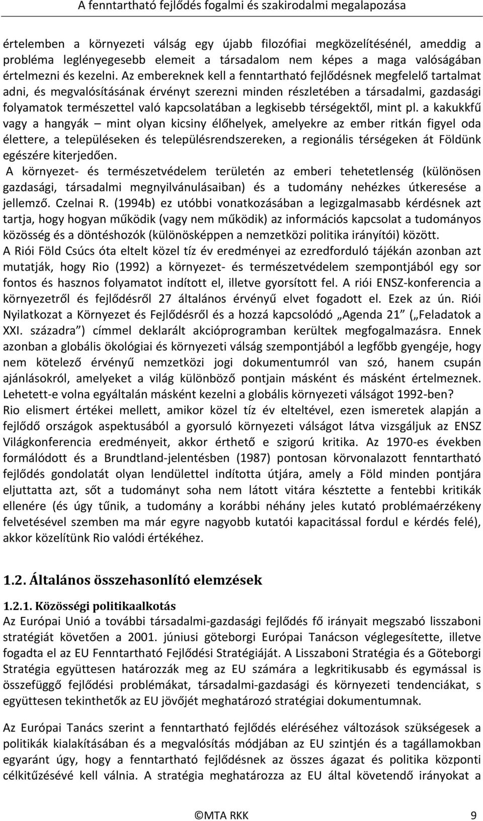 Az embereknek kell a fenntartható fejlődésnek megfelelő tartalmat adni, és megvalósításának érvényt szerezni minden részletében a társadalmi, gazdasági folyamatok természettel való kapcsolatában a