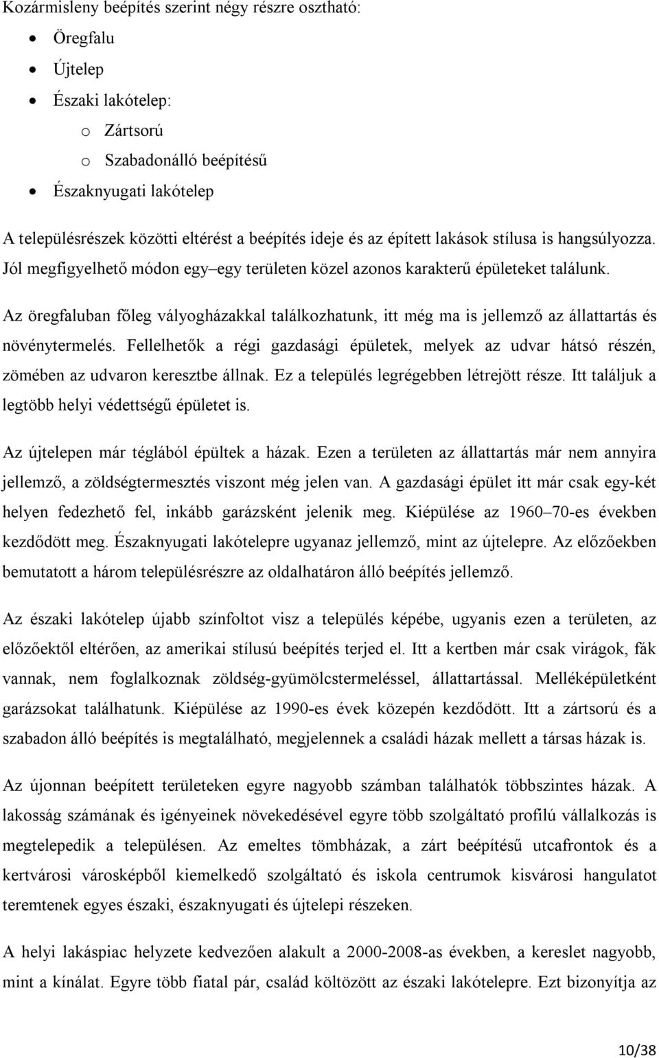 Az öregfaluban főleg vályogházakkal találkozhatunk, itt még ma is jellemző az állattartás és növénytermelés.