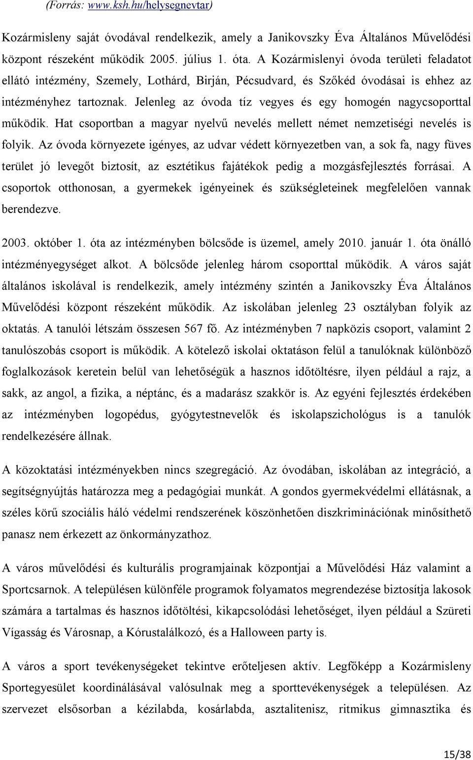 Jelenleg az óvoda tíz vegyes és egy homogén nagycsoporttal működik. Hat csoportban a magyar nyelvű nevelés mellett német nemzetiségi nevelés is folyik.