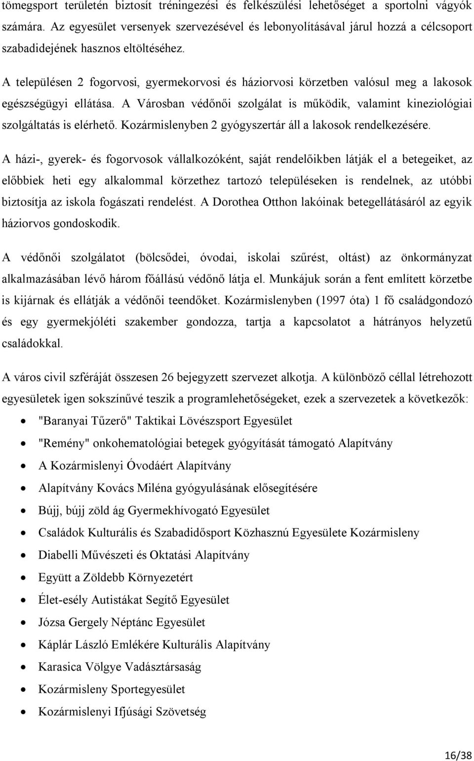 A településen 2 fogorvosi, gyermekorvosi és háziorvosi körzetben valósul meg a lakosok egészségügyi ellátása. A Városban védőnői szolgálat is működik, valamint kineziológiai szolgáltatás is elérhető.