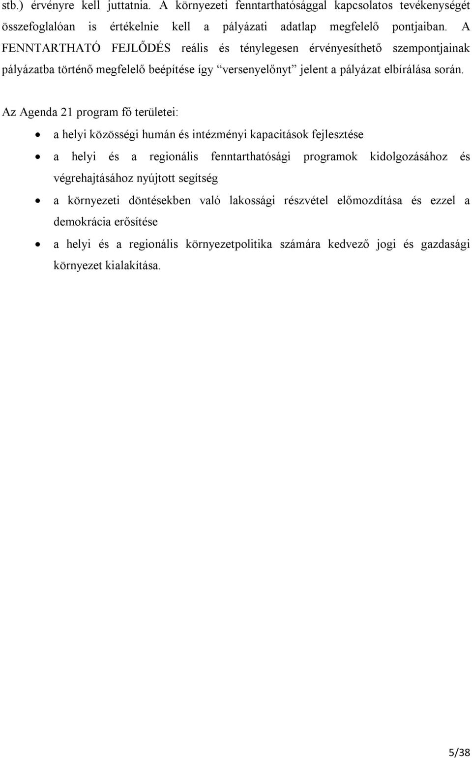 Az Agenda 21 program fő területei: a helyi közösségi humán és intézményi kapacitások fejlesztése a helyi és a regionális fenntarthatósági programok kidolgozásához és végrehajtásához