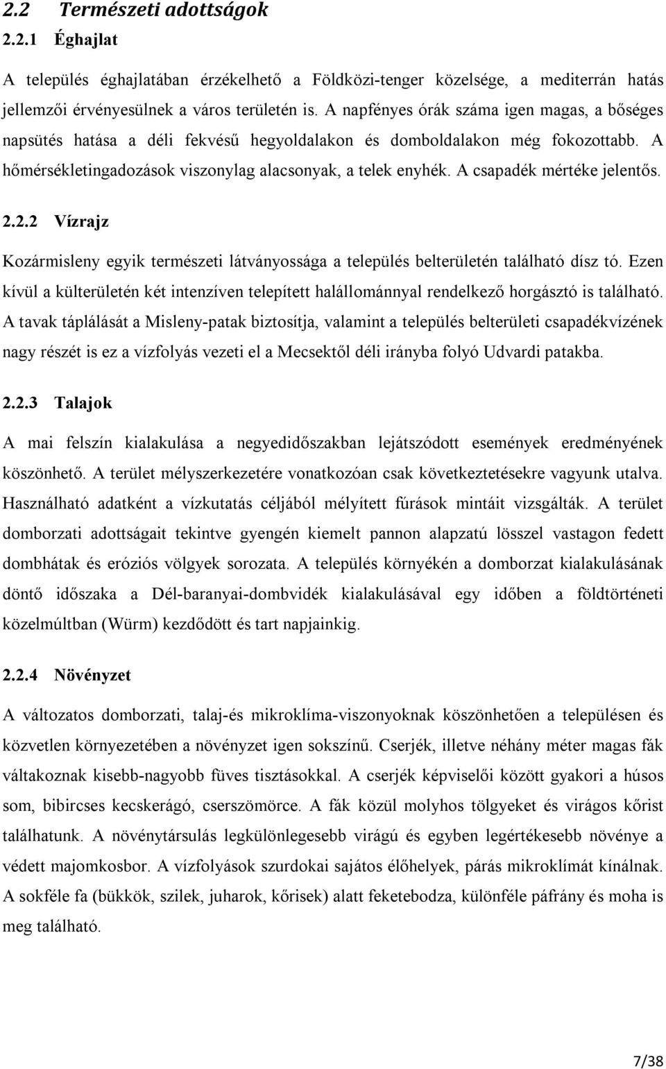 A csapadék mértéke jelentős. 2.2.2 Vízrajz Kozármisleny egyik természeti látványossága a település belterületén található dísz tó.