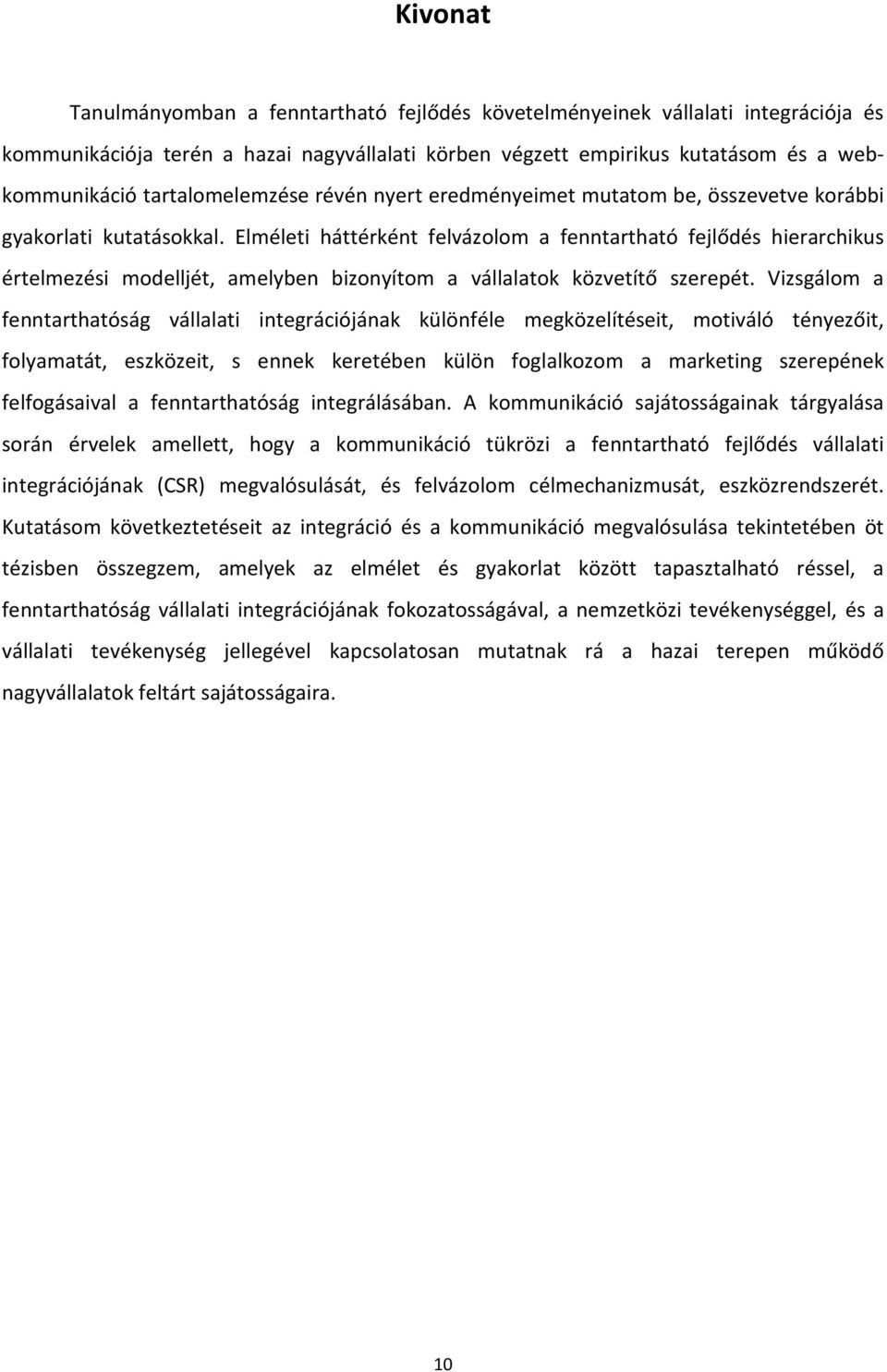 Elméleti háttérként felvázolom a fenntartható fejlődés hierarchikus értelmezési modelljét, amelyben bizonyítom a vállalatok közvetítő szerepét.