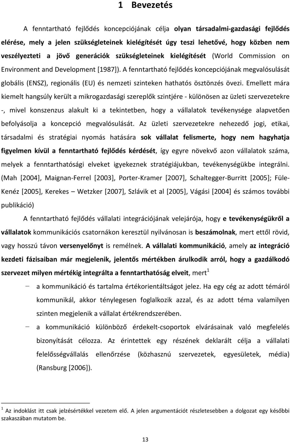 A fenntartható fejlődés koncepciójának megvalósulását globális (ENSZ), regionális (EU) és nemzeti szinteken hathatós ösztönzés övezi.