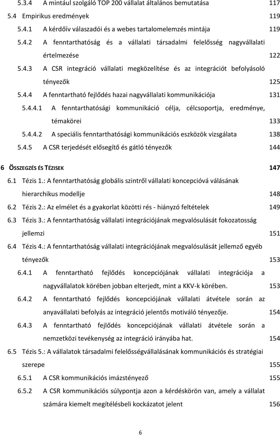 4.4.2 A speciális fenntarthatósági kommunikációs eszközök vizsgálata 138 5.4.5 A CSR terjedését elősegítő és gátló tényezők 144 6 ÖSSZEGZÉS ÉS TÉZISEK 147 6.1 Tézis 1.