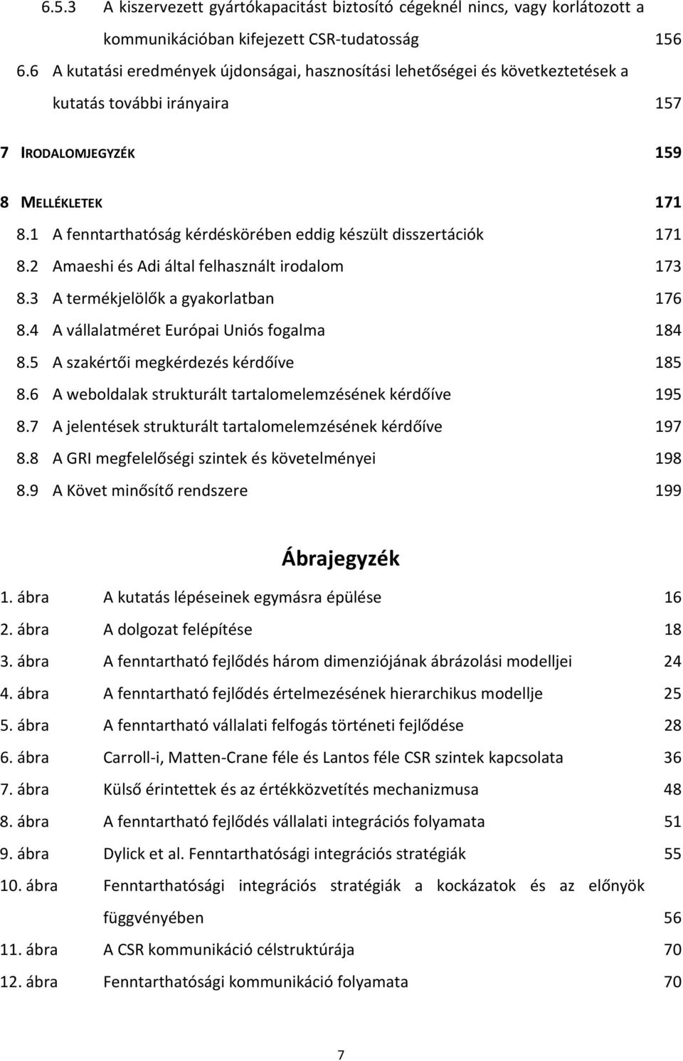 1 A fenntarthatóság kérdéskörében eddig készült disszertációk 171 8.2 Amaeshi és Adi által felhasznált irodalom 173 8.3 A termékjelölők a gyakorlatban 176 8.