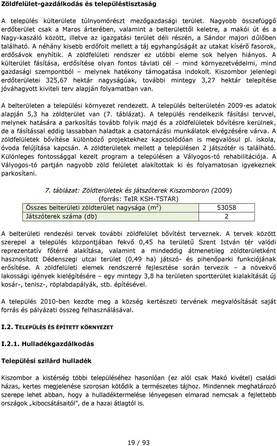 található. A néhány kisebb erdőfolt mellett a táj egyhangúságát az utakat kísérő fasorok, erdősávok enyhítik. A zöldfelületi rendszer ez utóbbi eleme sok helyen hiányos.