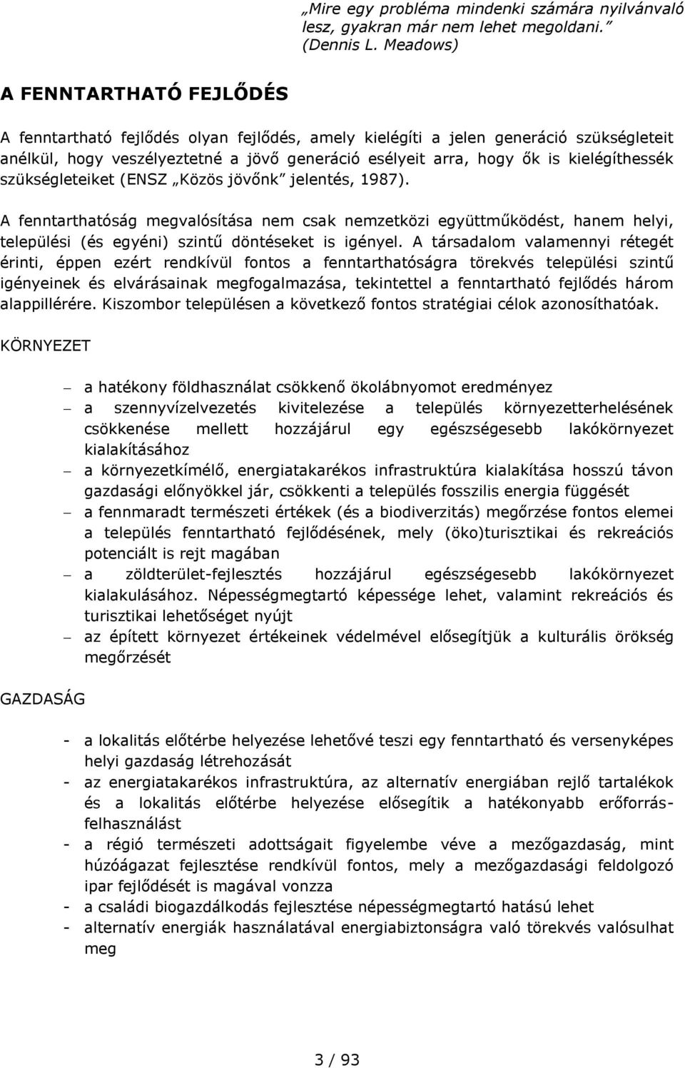 kielégíthessék szükségleteiket (ENSZ Közös jövőnk jelentés, 1987). A fenntarthatóság megvalósítása nem csak nemzetközi együttműködést, hanem helyi, települési (és egyéni) szintű döntéseket is igényel.