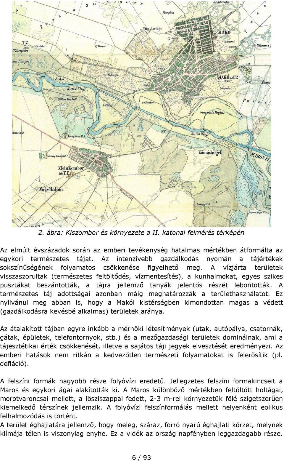 A vízjárta területek visszaszorultak (természetes feltöltődés, vízmentesítés), a kunhalmokat, egyes szikes pusztákat beszántották, a tájra jellemző tanyák jelentős részét lebontották.