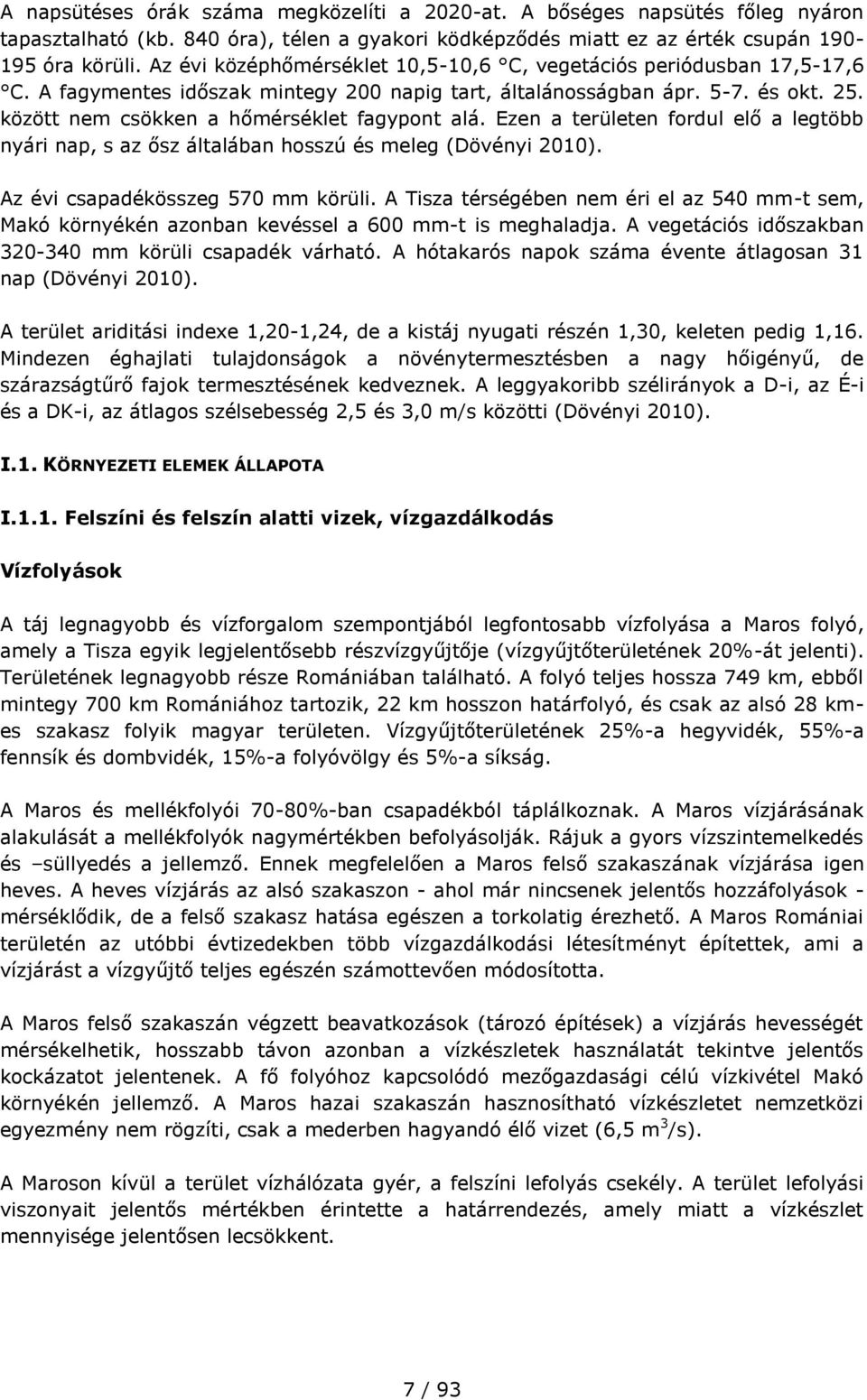 között nem csökken a hőmérséklet fagypont alá. Ezen a területen fordul elő a legtöbb nyári nap, s az ősz általában hosszú és meleg (Dövényi 2010). Az évi csapadékösszeg 570 mm körüli.