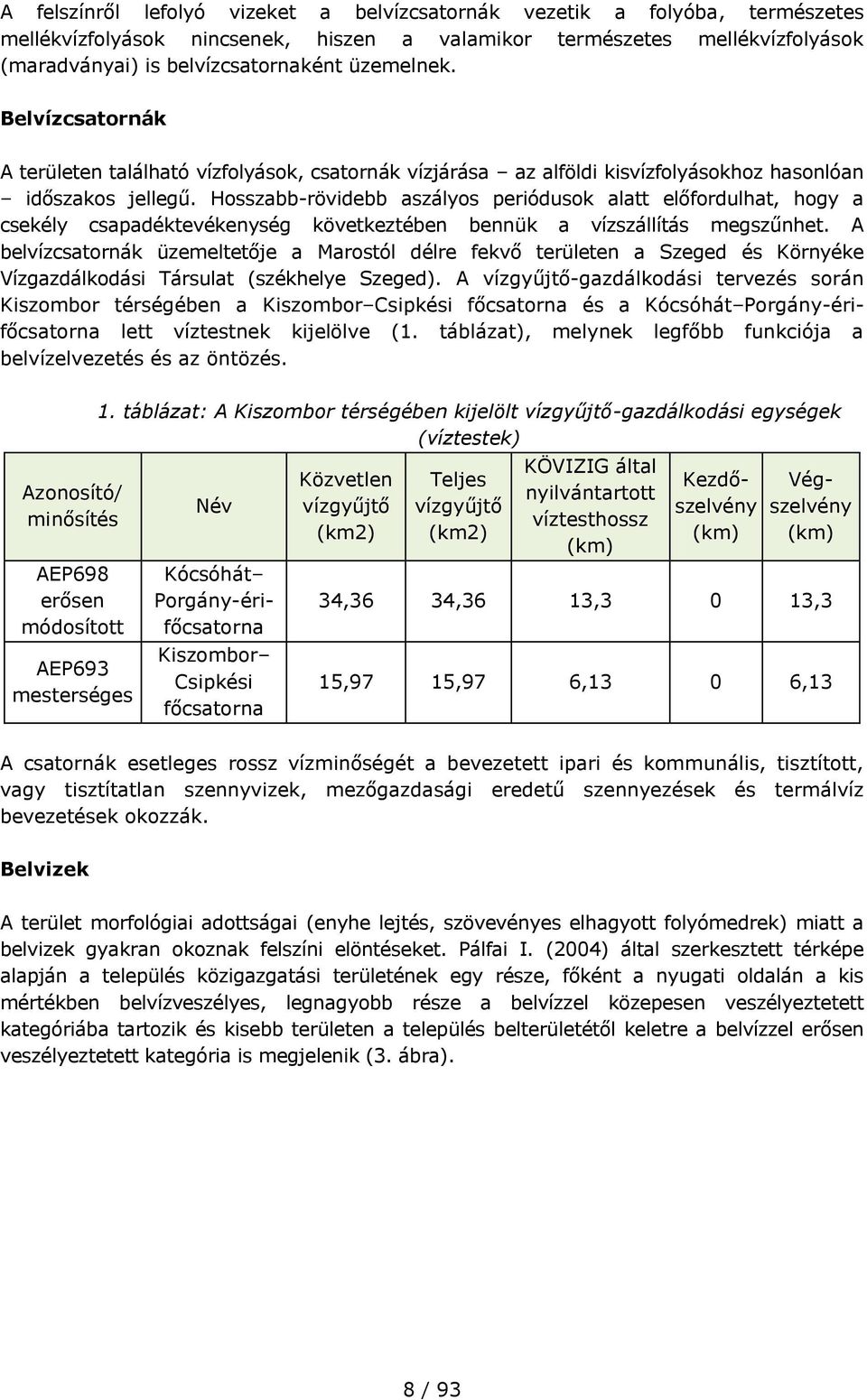 Hosszabb-rövidebb aszályos periódusok alatt előfordulhat, hogy a csekély csapadéktevékenység következtében bennük a vízszállítás megszűnhet.