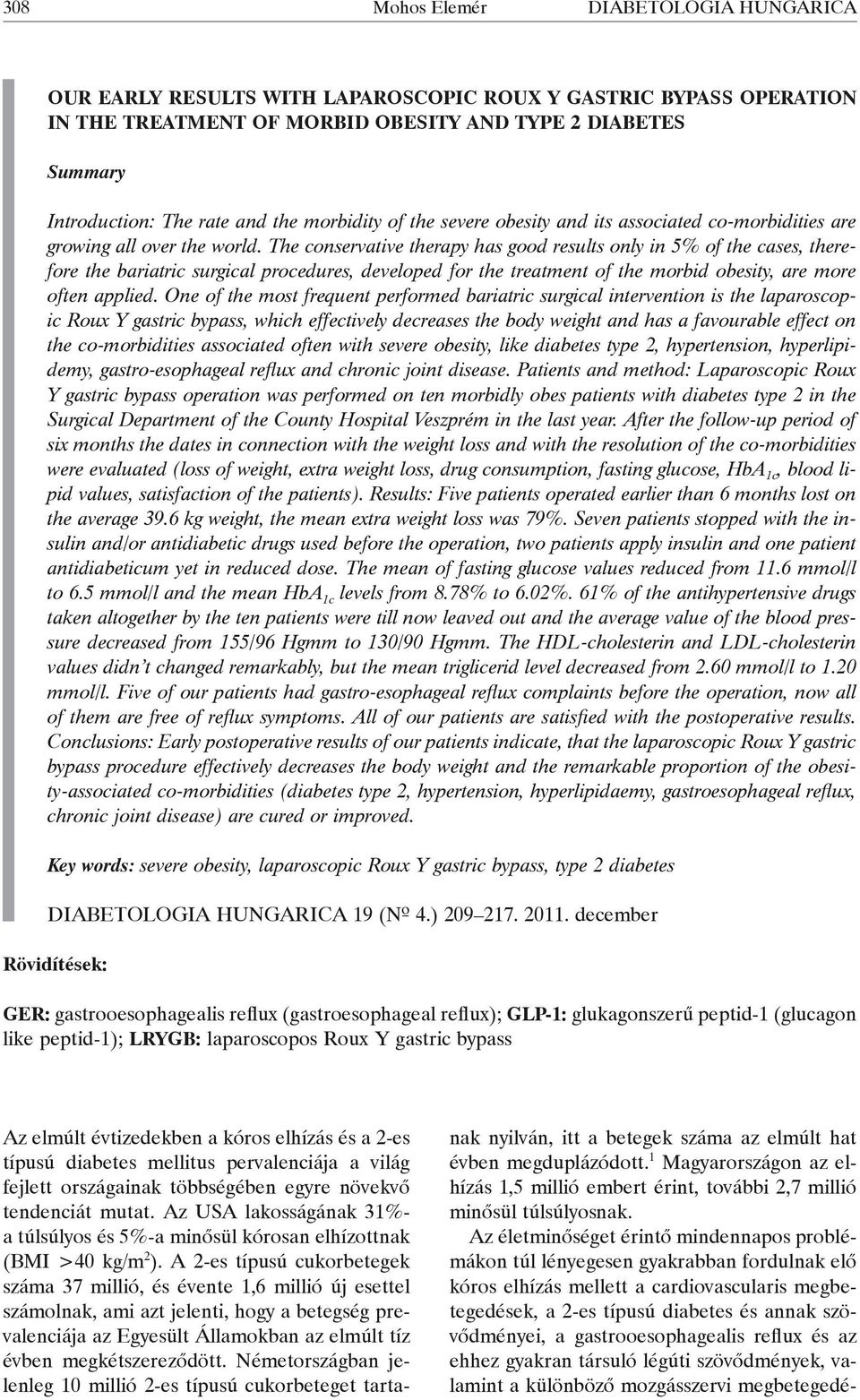 The conservative therapy has good results only in 5% of the cases, therefore the bariatric surgical procedures, developed for the treatment of the morbid obesity, are more often applied.