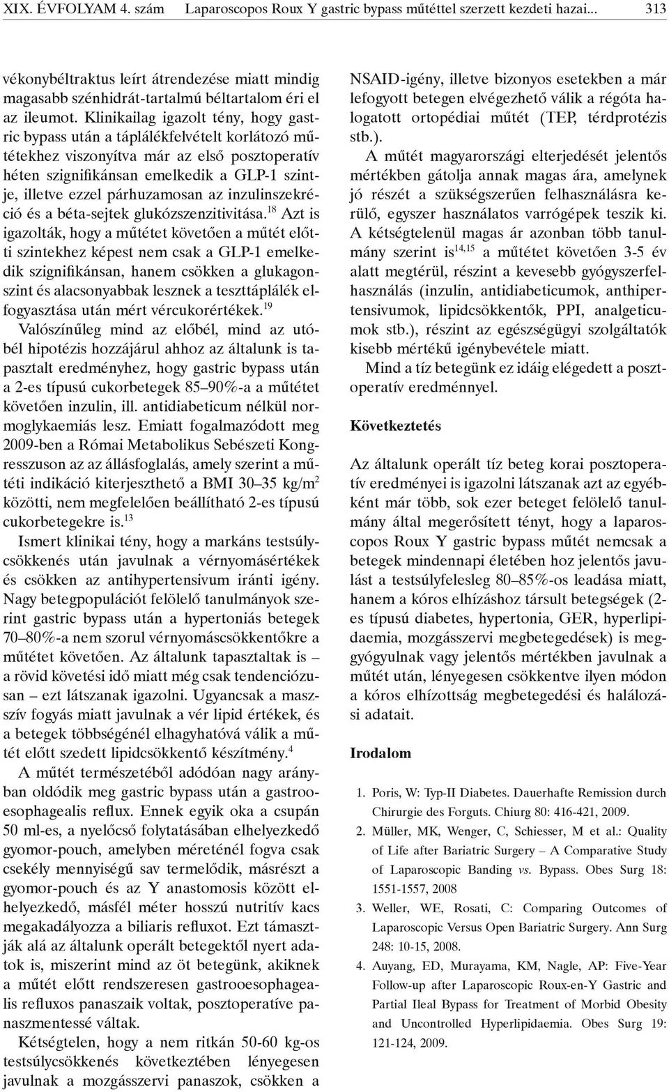 Klinikailag igazolt tény, hogy gastric bypass után a táplálékfelvételt korlátozó műtétekhez viszonyítva már az első posztoperatív héten szignifikánsan emelkedik a GLP-1 szintje, illetve ezzel