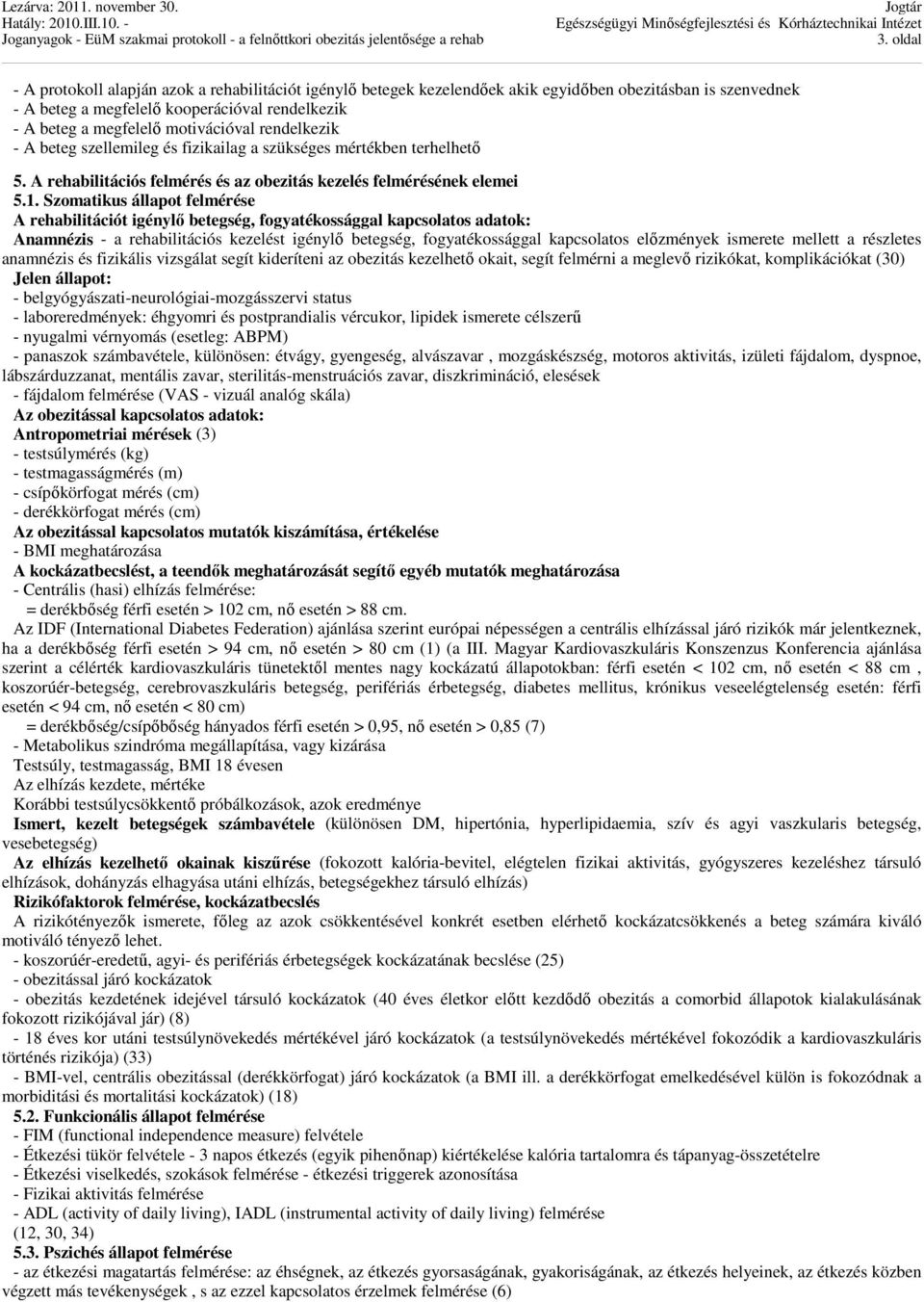 Szomatikus állapot felmérése A rehabilitációt igénylő betegség, fogyatékossággal kapcsolatos adatok: Anamnézis - a rehabilitációs kezelést igénylő betegség, fogyatékossággal kapcsolatos előzmények