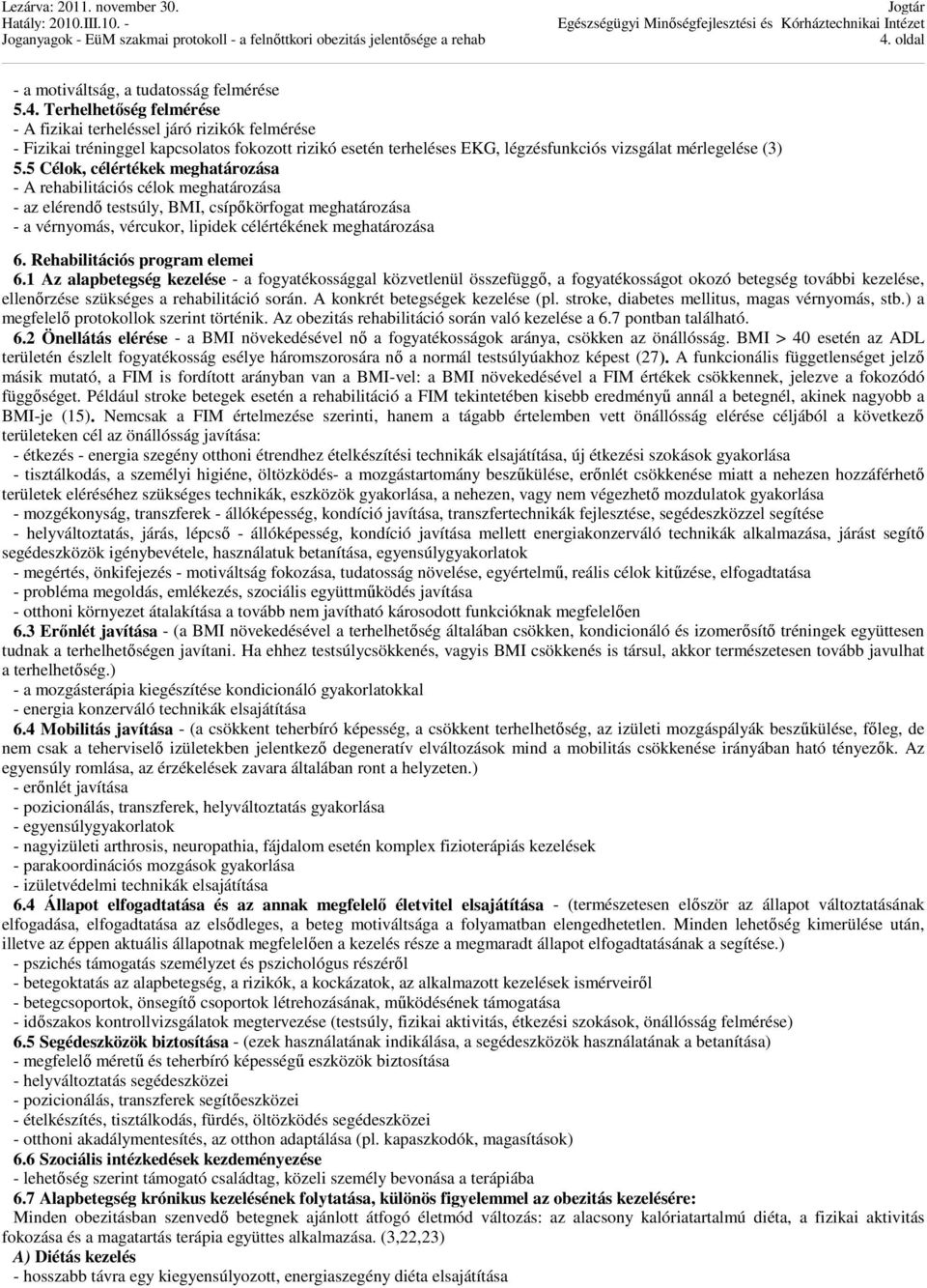 Rehabilitációs program elemei 6.1 Az alapbetegség kezelése - a fogyatékossággal közvetlenül összefüggő, a fogyatékosságot okozó betegség további kezelése, ellenőrzése szükséges a rehabilitáció során.