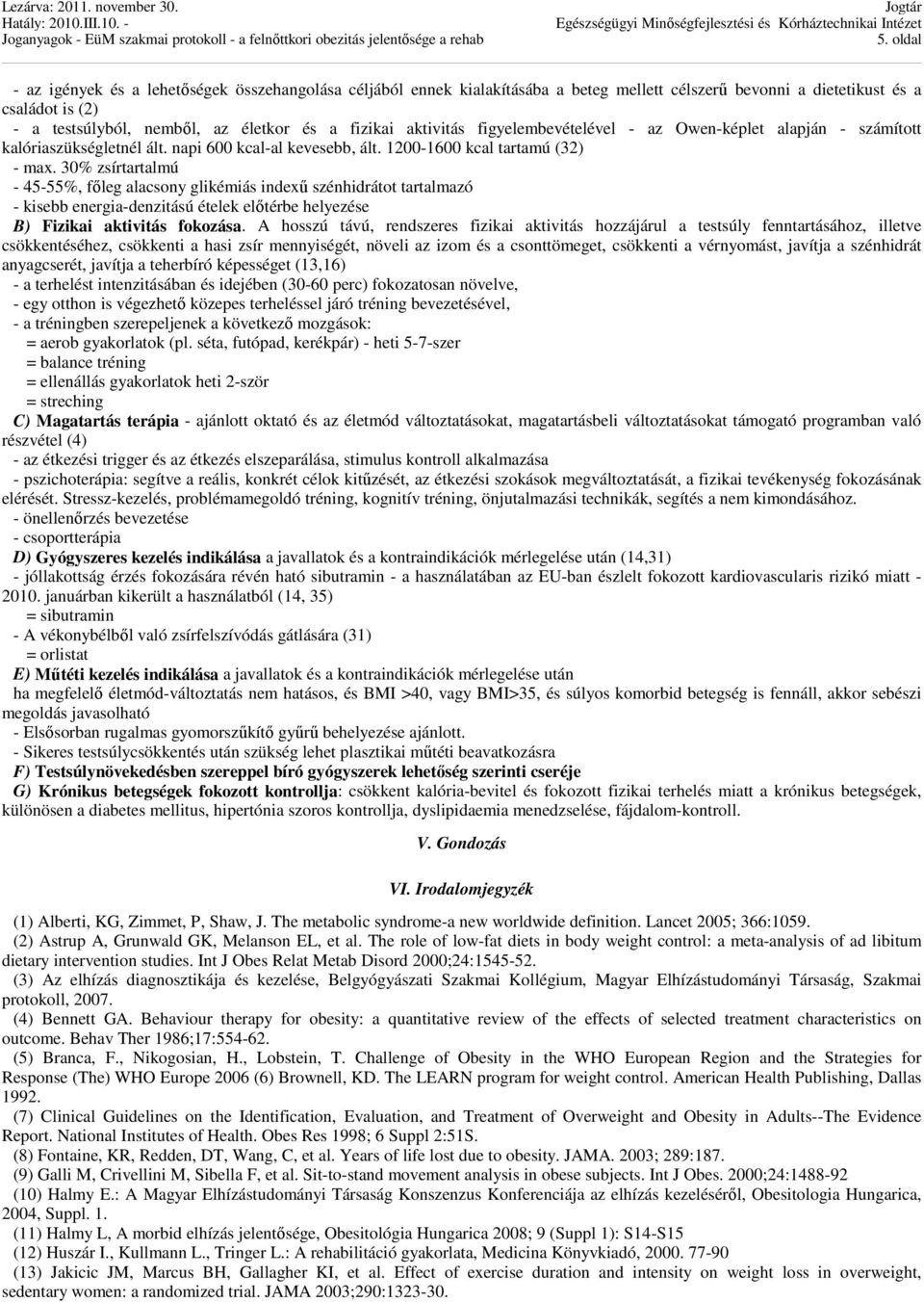 30% zsírtartalmú - 45-55%, főleg alacsony glikémiás indexű szénhidrátot tartalmazó - kisebb energia-denzitású ételek előtérbe helyezése B) Fizikai aktivitás fokozása.