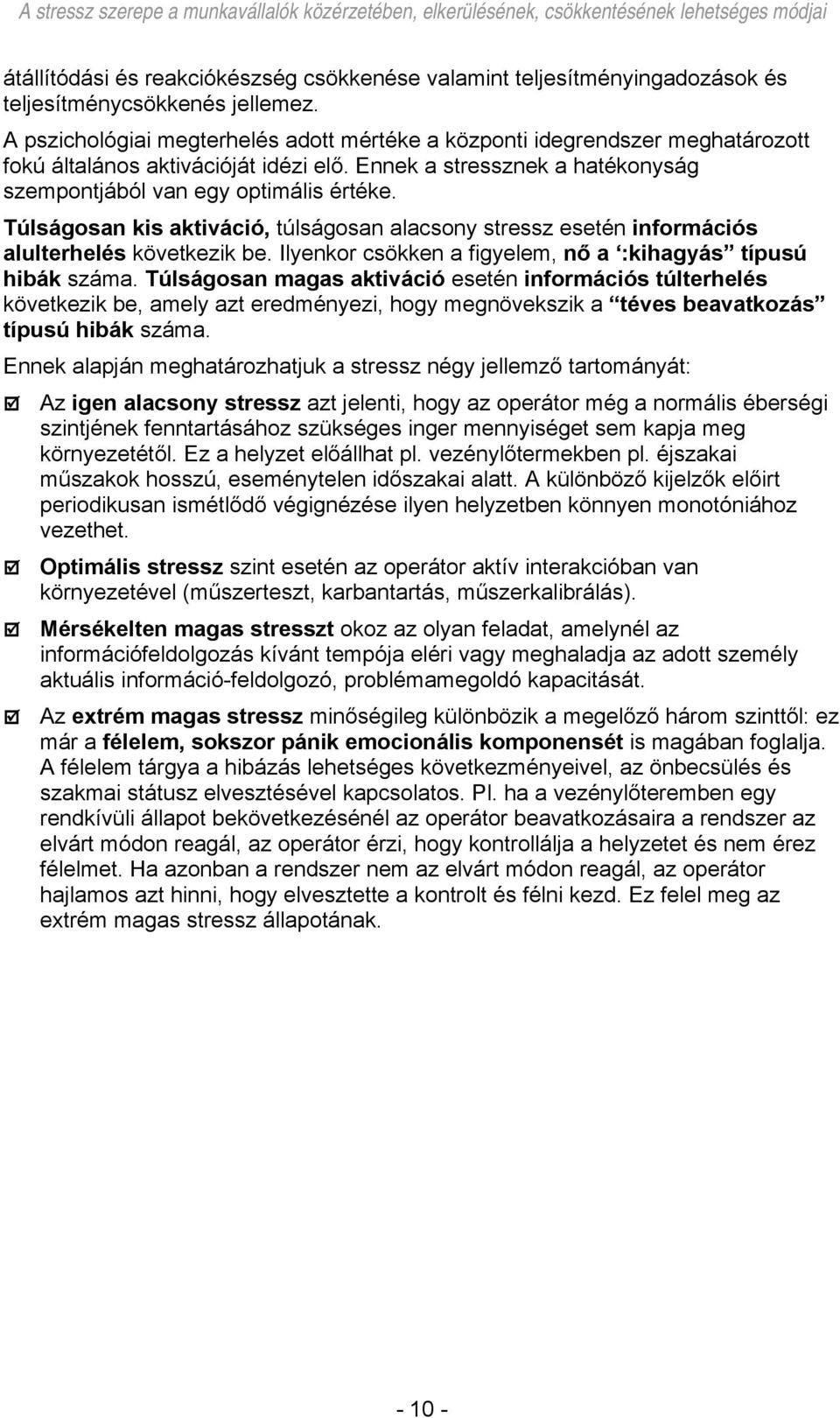 Túlságosan kis aktiváció, túlságosan alacsony stressz esetén információs alulterhelés következik be. Ilyenkor csökken a figyelem, nő a :kihagyás típusú hibák száma.