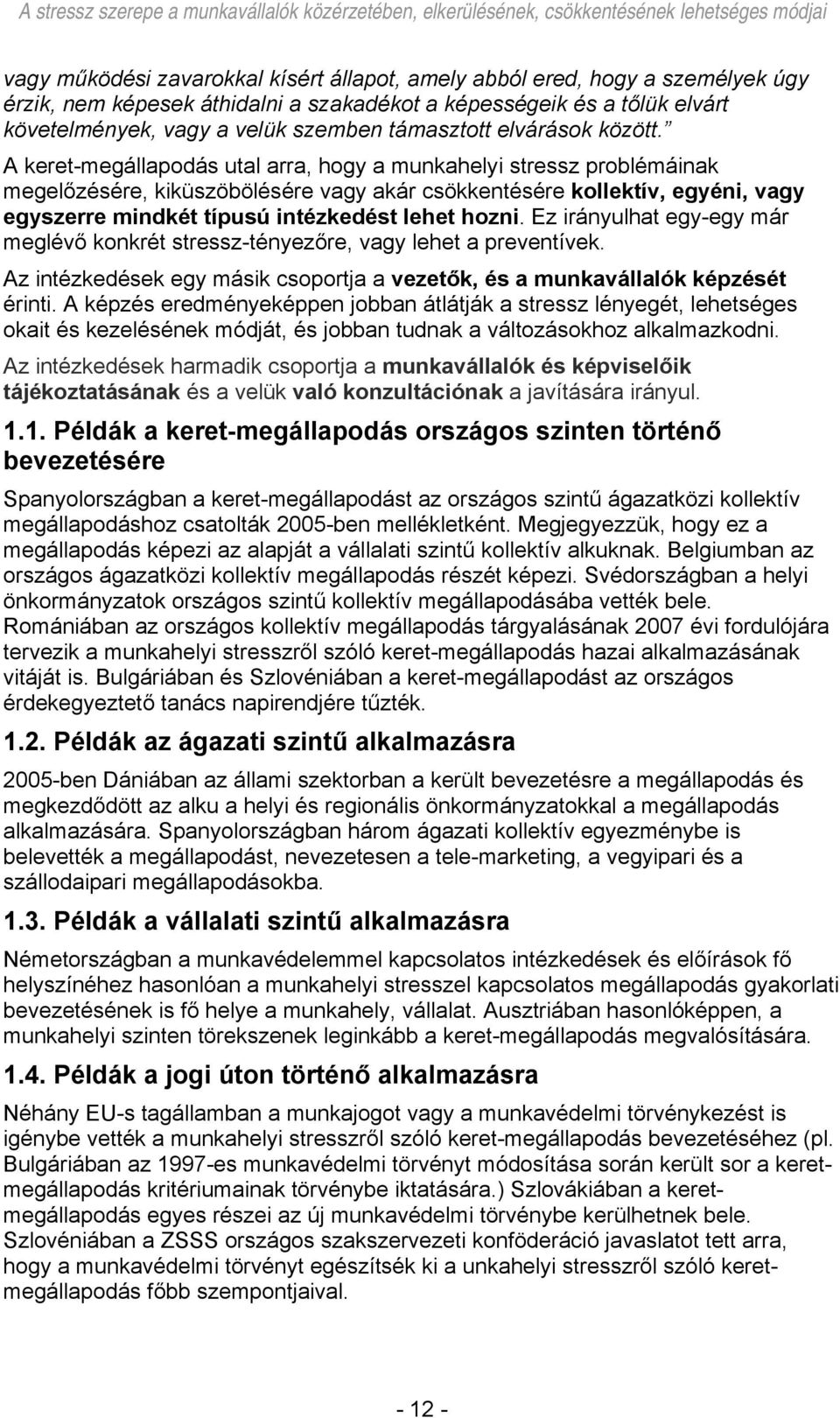 A keret-megállapodás utal arra, hogy a munkahelyi stressz problémáinak megelőzésére, kiküszöbölésére vagy akár csökkentésére kollektív, egyéni, vagy egyszerre mindkét típusú intézkedést lehet hozni.