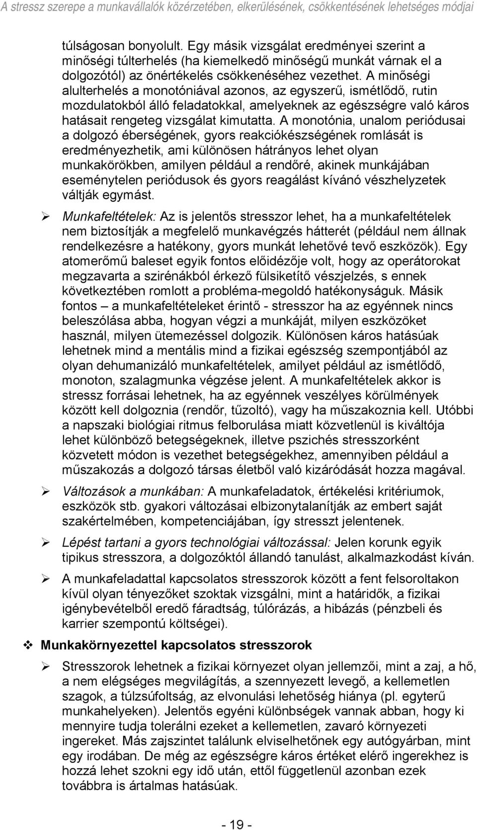 A monotónia, unalom periódusai a dolgozó éberségének, gyors reakciókészségének romlását is eredményezhetik, ami különösen hátrányos lehet olyan munkakörökben, amilyen például a rendőré, akinek