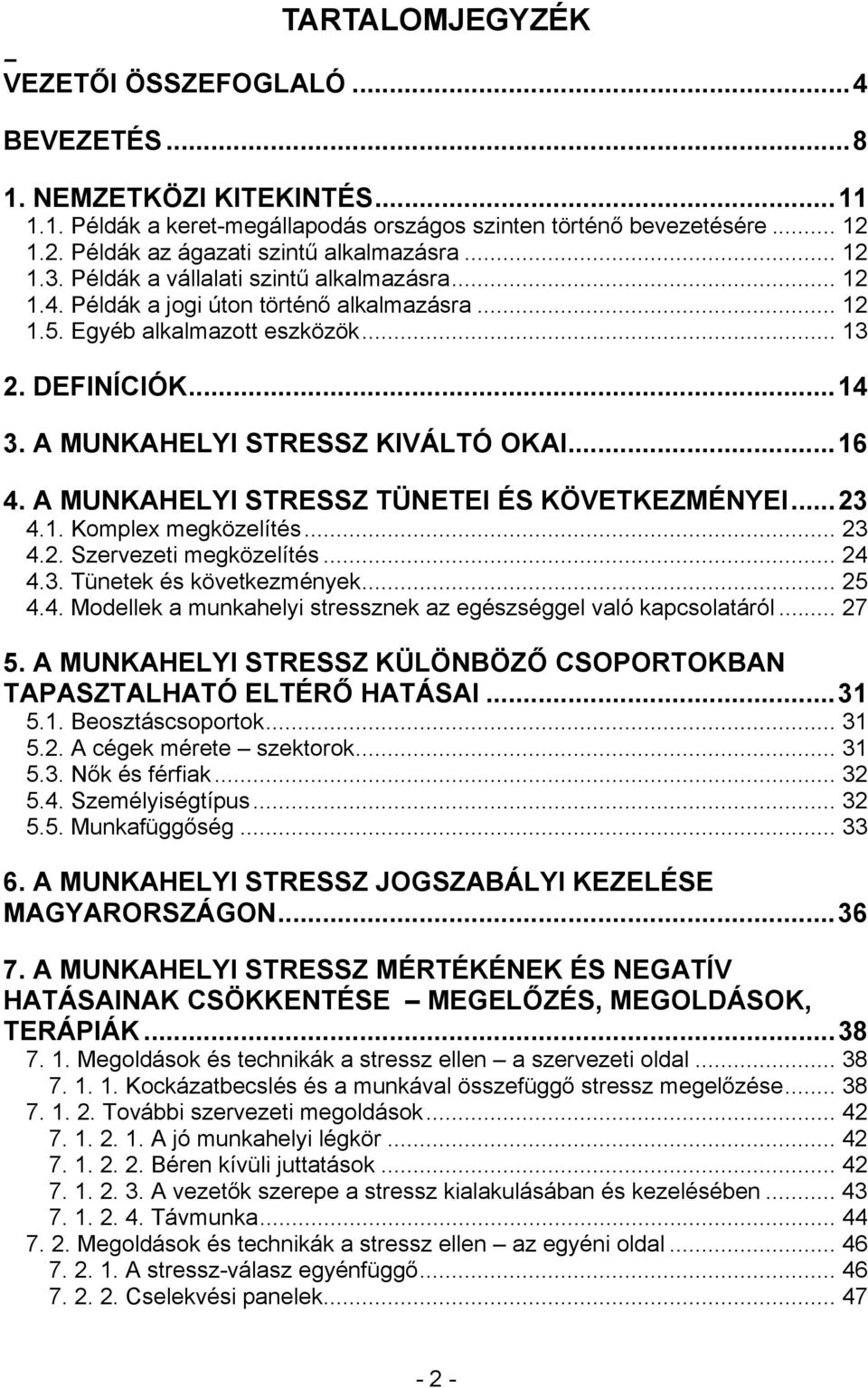 A MUNKAHELYI STRESSZ KIVÁLTÓ OKAI...16 4. A MUNKAHELYI STRESSZ TÜNETEI ÉS KÖVETKEZMÉNYEI...23 4.1. Komplex megközelítés... 23 4.2. Szervezeti megközelítés... 24 4.3. Tünetek és következmények... 25 4.