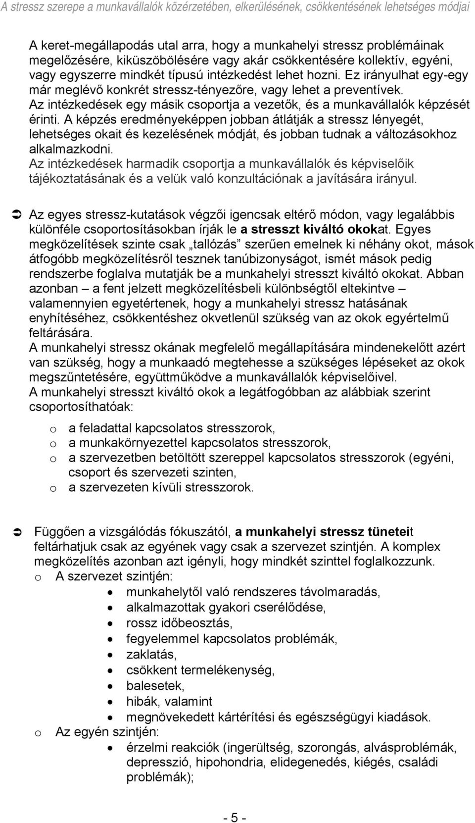 A képzés eredményeképpen jobban átlátják a stressz lényegét, lehetséges okait és kezelésének módját, és jobban tudnak a változásokhoz alkalmazkodni.