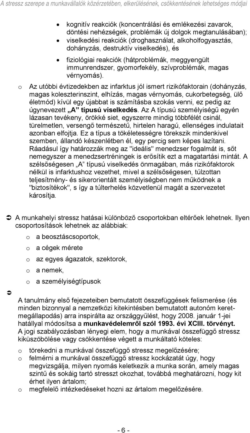 Az utóbbi évtizedekben az infarktus jól ismert rizikófaktorain (dohányzás, magas koleszterinszint, elhízás, magas vérnyomás, cukorbetegség, ülő életmód) kívül egy újabbat is számításba szokás venni,