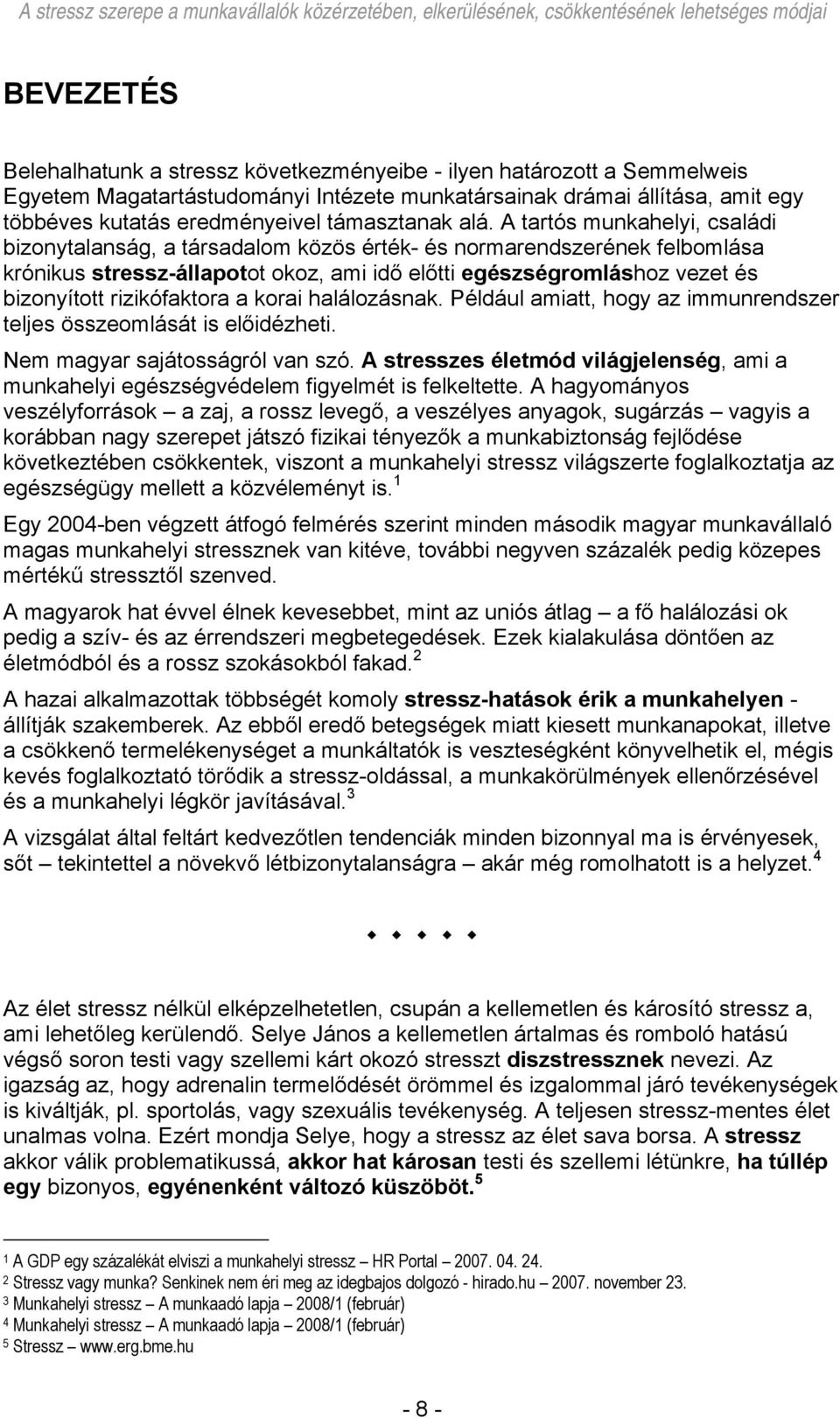 A tartós munkahelyi, családi bizonytalanság, a társadalom közös érték- és normarendszerének felbomlása krónikus stressz-állapotot okoz, ami idő előtti egészségromláshoz vezet és bizonyított