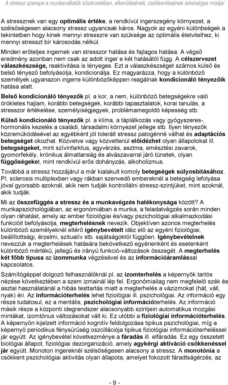 Minden erőteljes ingernek van stresszor hatása és fajlagos hatása. A végső eredmény azonban nem csak az adott inger e két hatásától függ. A célszervezet válaszkészsége, reaktivitása is lényeges.