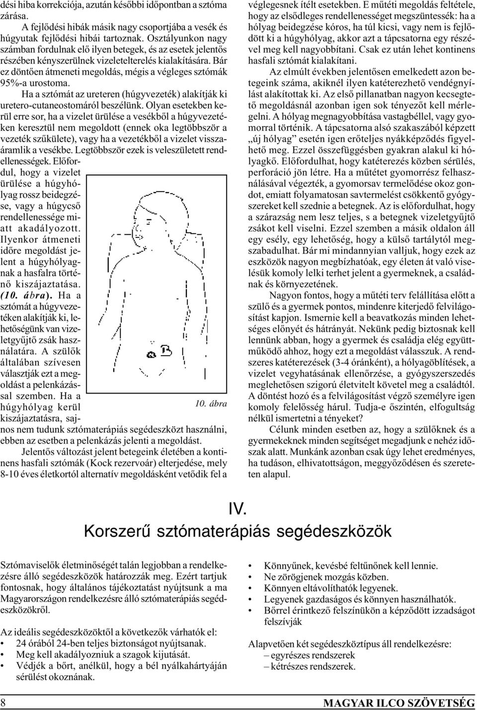 Bár ez döntõen átmeneti megoldás, mégis a végleges sztómák 95%-a urostoma. Ha a sztómát az ureteren (húgyvezeték) alakítják ki uretero-cutaneostomáról beszélünk.